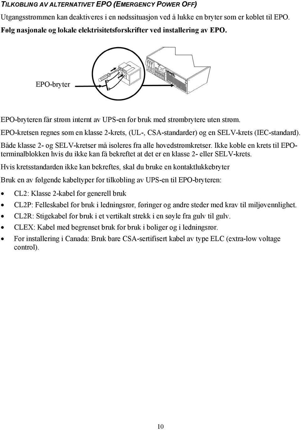 EPO-kretsen regnes som en klasse 2-krets, (UL-, CSA-standarder) og en SELV-krets (IEC-standard). Både klasse 2- og SELV-kretser må isoleres fra alle hovedstrømkretser.