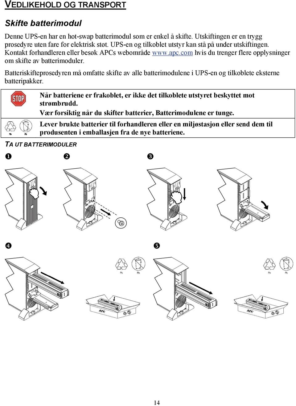 Batteriskifteprosedyren må omfatte skifte av alle batterimodulene i UPS-en og tilkoblete eksterne batteripakker.