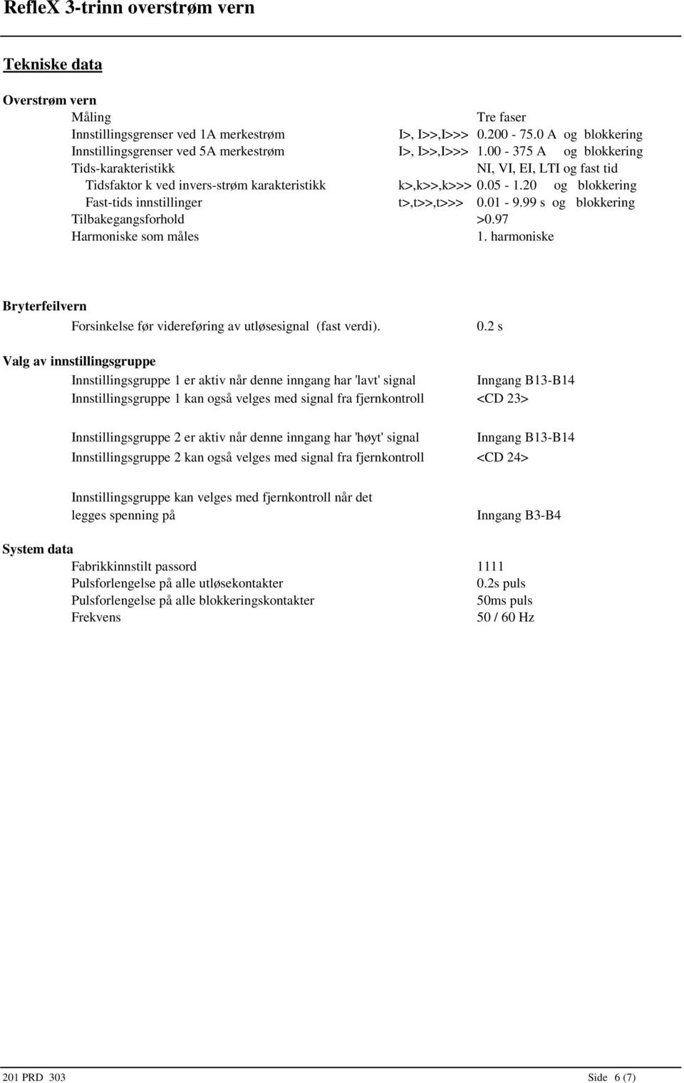 99 s og blokkering Tilbakegangsforhold >0.97 Harmoniske som måles. harmoniske Bryterfeilvern Forsinkelse før videreføring av utløsesignal (fast verdi). 0.