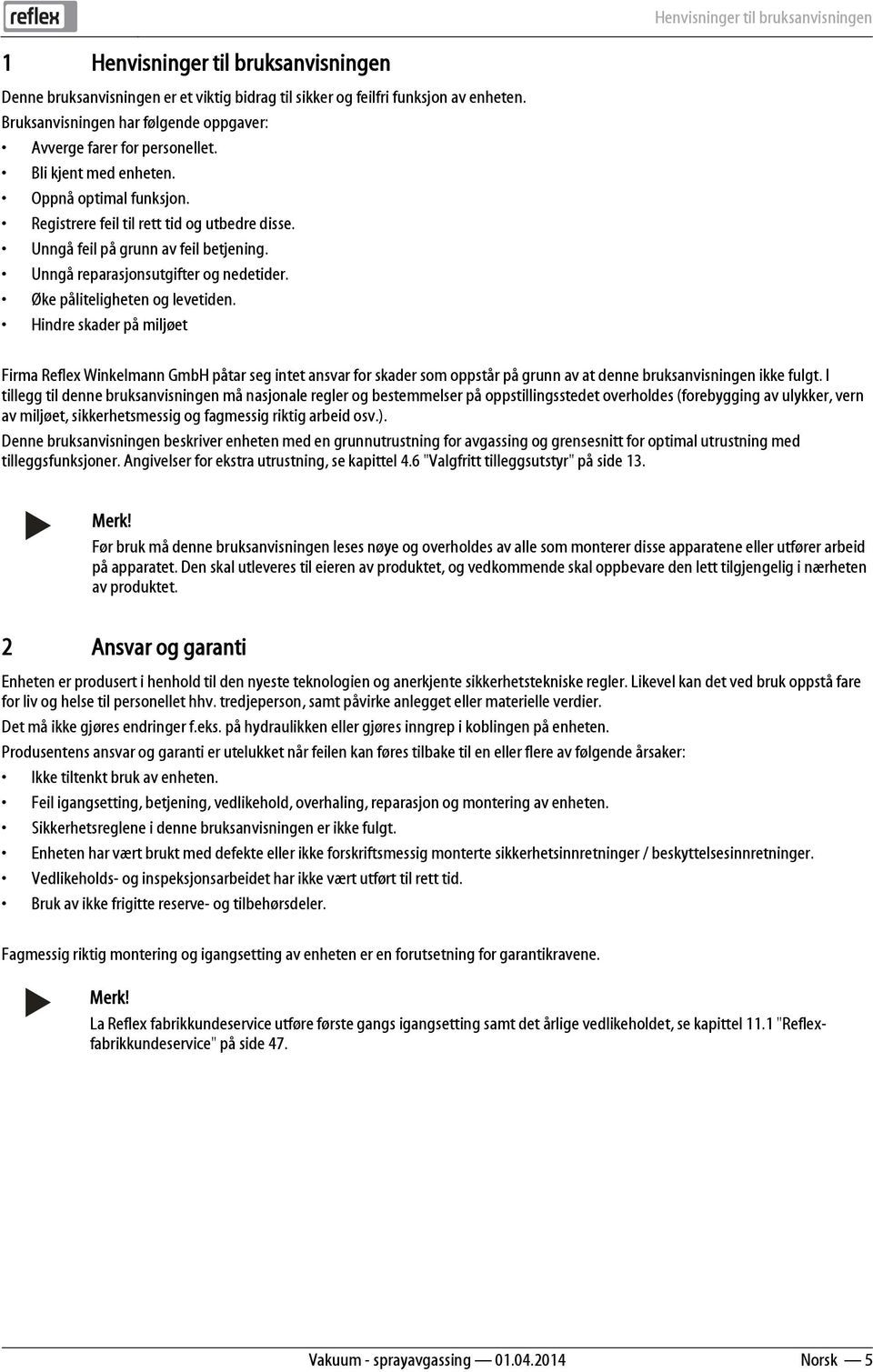 Unngå feil på grunn av feil betjening. Unngå reparasjonsutgifter og nedetider. Øke påliteligheten og levetiden.