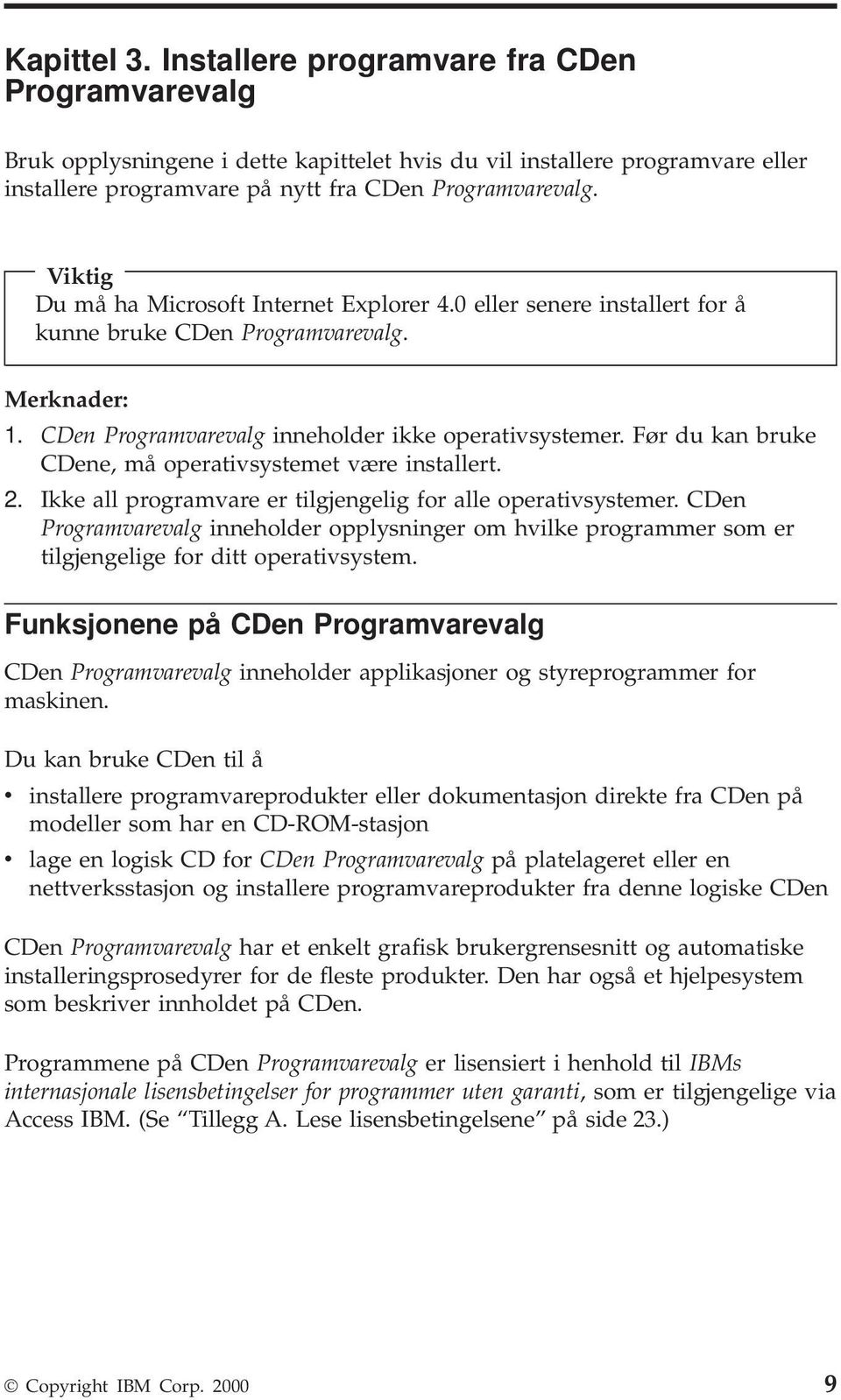 Før du kan bruke CDene, må operativsystemet være installert. 2. Ikke all programvare er tilgjengelig for alle operativsystemer.