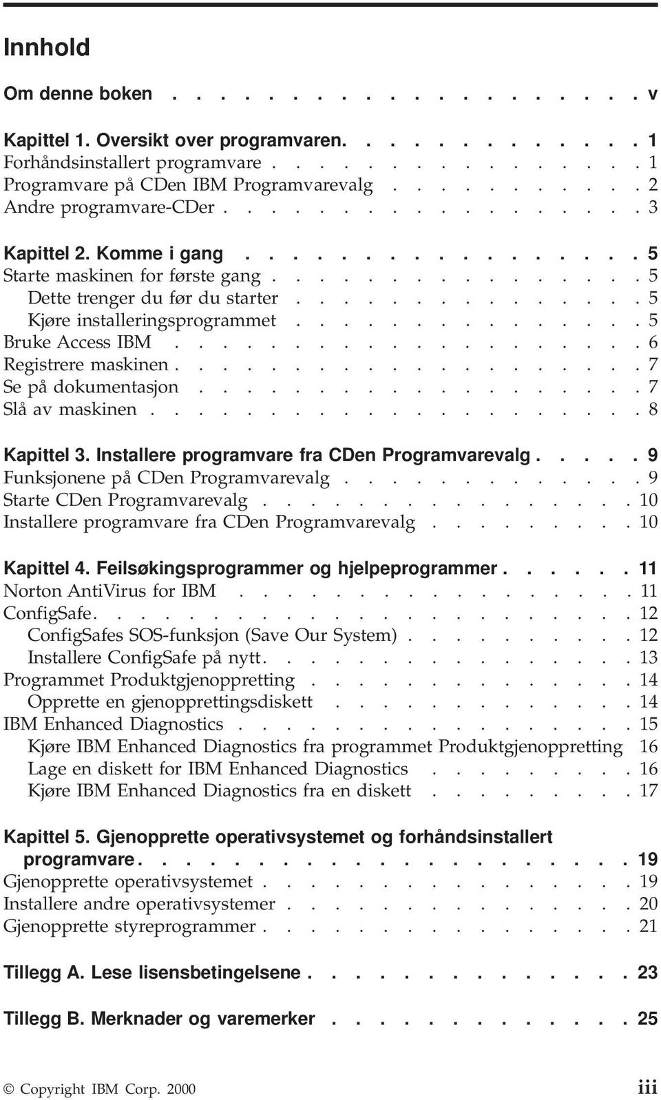 .............. 5 Kjøre installeringsprogrammet............... 5 Bruke Access IBM.................... 6 Registrere maskinen.................... 7 Se på dokumentasjon................... 7 Slå av maskinen.