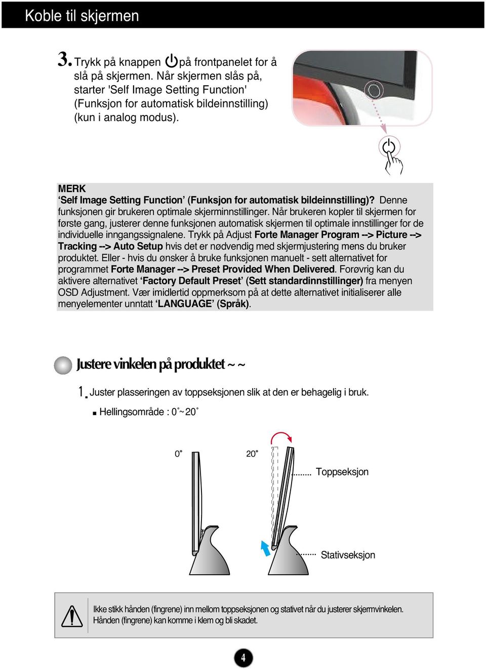 MERK Self Image Setting Function (Funksjon for automatisk bildeinnstilling)? Denne funksjonen gir brukeren optimale skjerminnstillinger.