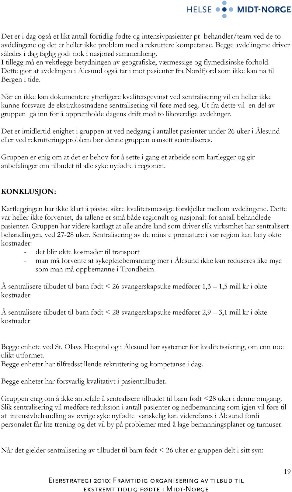 Dette gjør at avdelingen i Ålesund også tar i mot pasienter fra Nordfjord som ikke kan nå til Bergen i tide.