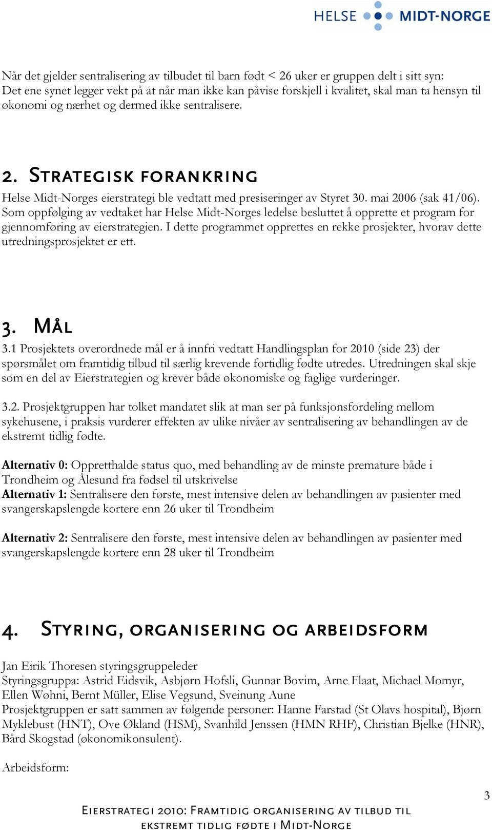 Som oppfølging av vedtaket har Helse Midt-Norges ledelse besluttet å opprette et program for gjennomføring av eierstrategien.