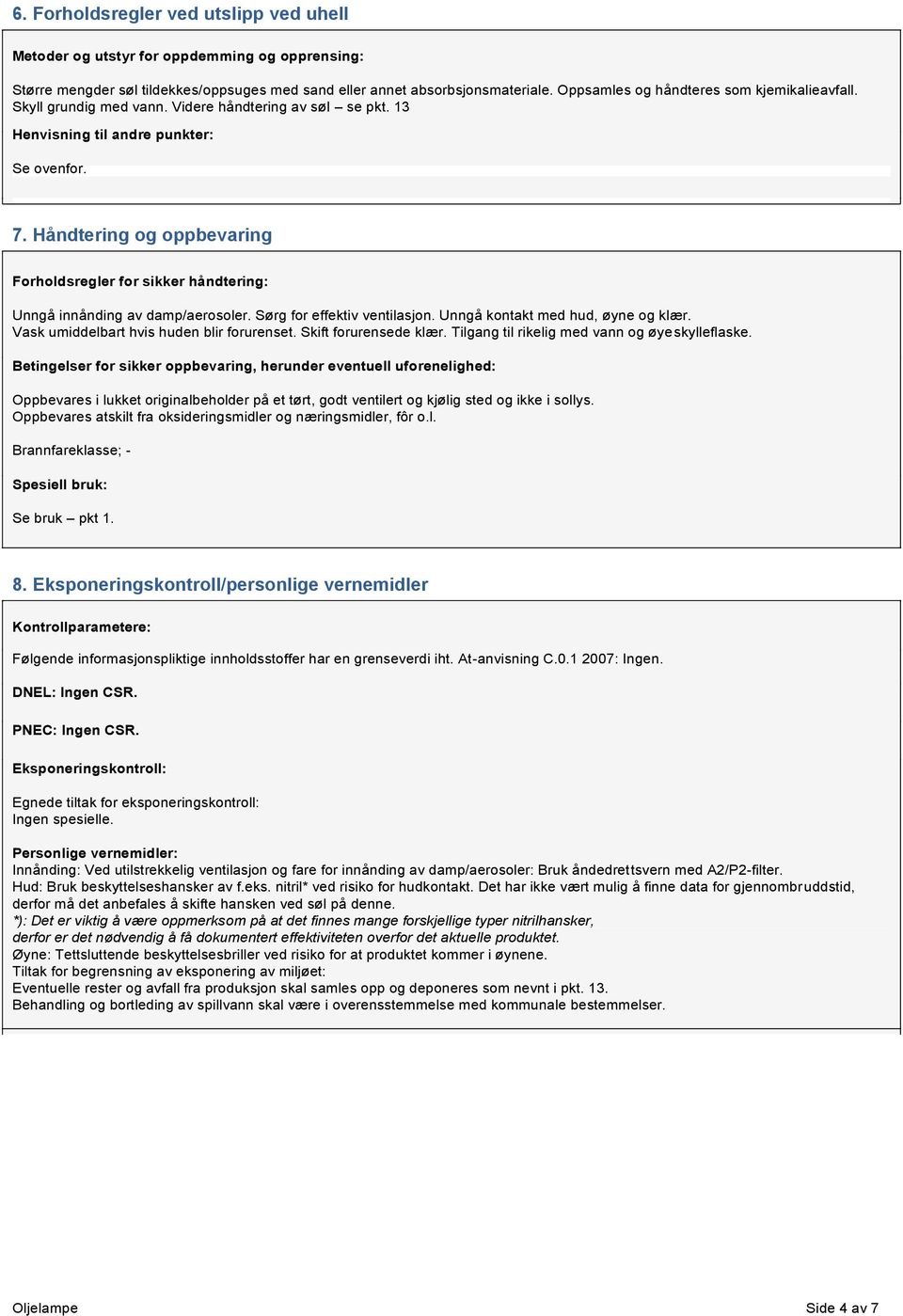 Håndtering og oppbevaring Forholdsregler for sikker håndtering: Unngå innånding av damp/aerosoler. Sørg for effektiv ventilasjon. Unngå kontakt med hud, øyne og klær.