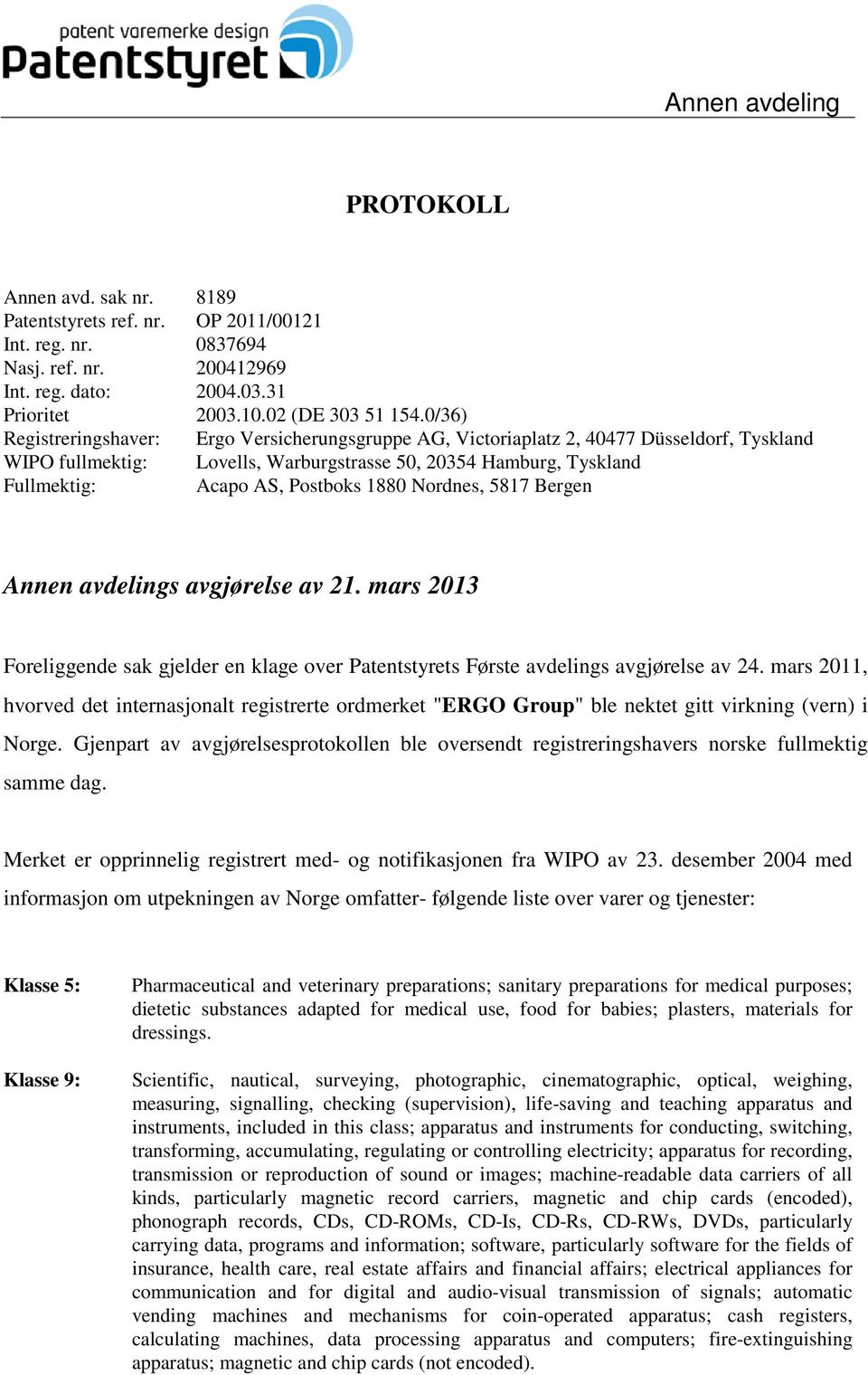 1880 Nordnes, 5817 Bergen Annen avdelings avgjørelse av 21. mars 2013 Foreliggende sak gjelder en klage over Patentstyrets Første avdelings avgjørelse av 24.