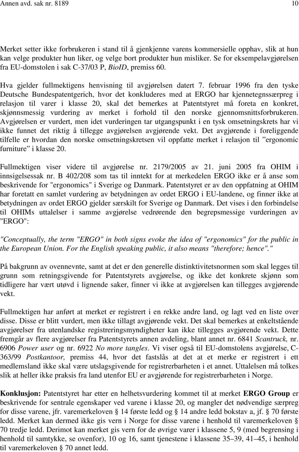 februar 1996 fra den tyske Deutsche Bundespatentgerich, hvor det konkluderes med at ERGO har kjennetegnssærpreg i relasjon til varer i klasse 20, skal det bemerkes at Patentstyret må foreta en