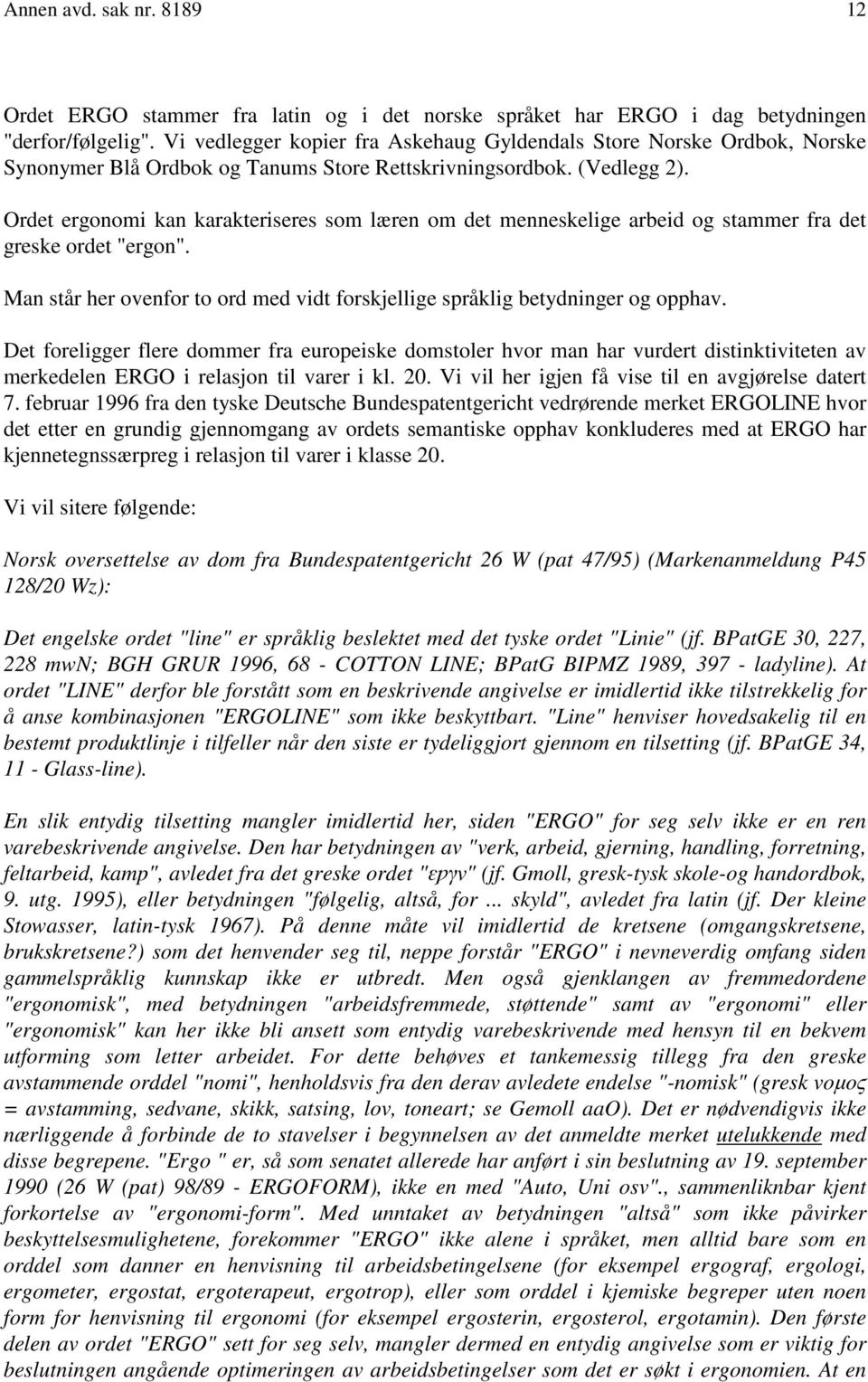 Ordet ergonomi kan karakteriseres som læren om det menneskelige arbeid og stammer fra det greske ordet "ergon". Man står her ovenfor to ord med vidt forskjellige språklig betydninger og opphav.