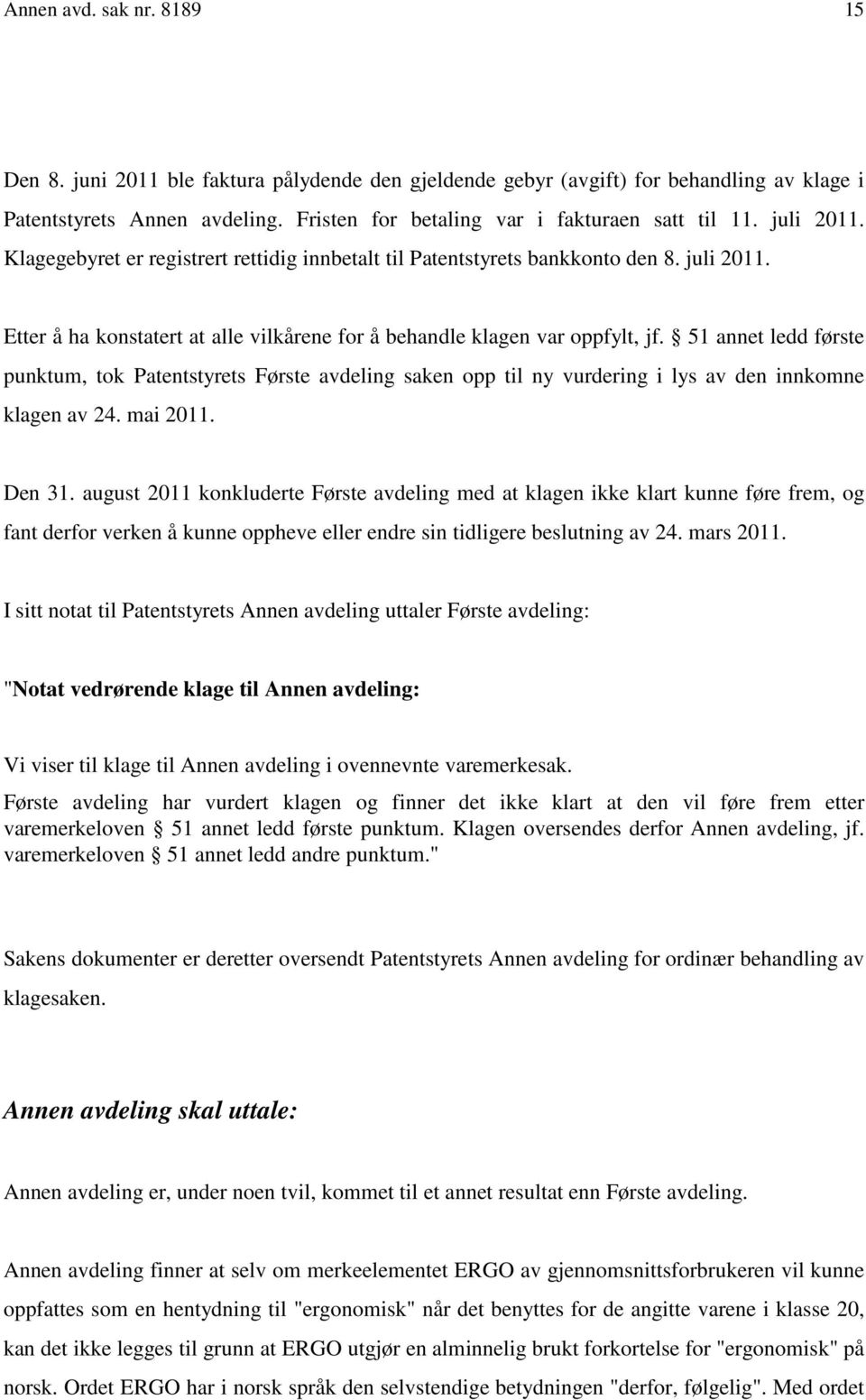 51 annet ledd første punktum, tok Patentstyrets Første avdeling saken opp til ny vurdering i lys av den innkomne klagen av 24. mai 2011. Den 31.