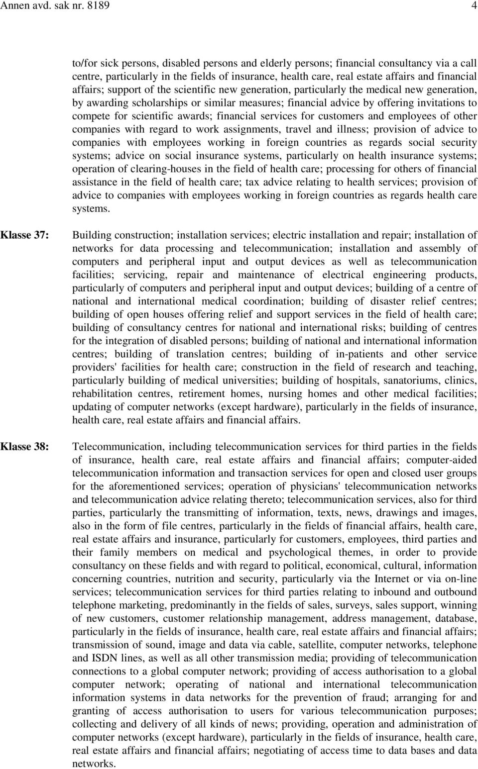 affairs; support of the scientific new generation, particularly the medical new generation, by awarding scholarships or similar measures; financial advice by offering invitations to compete for