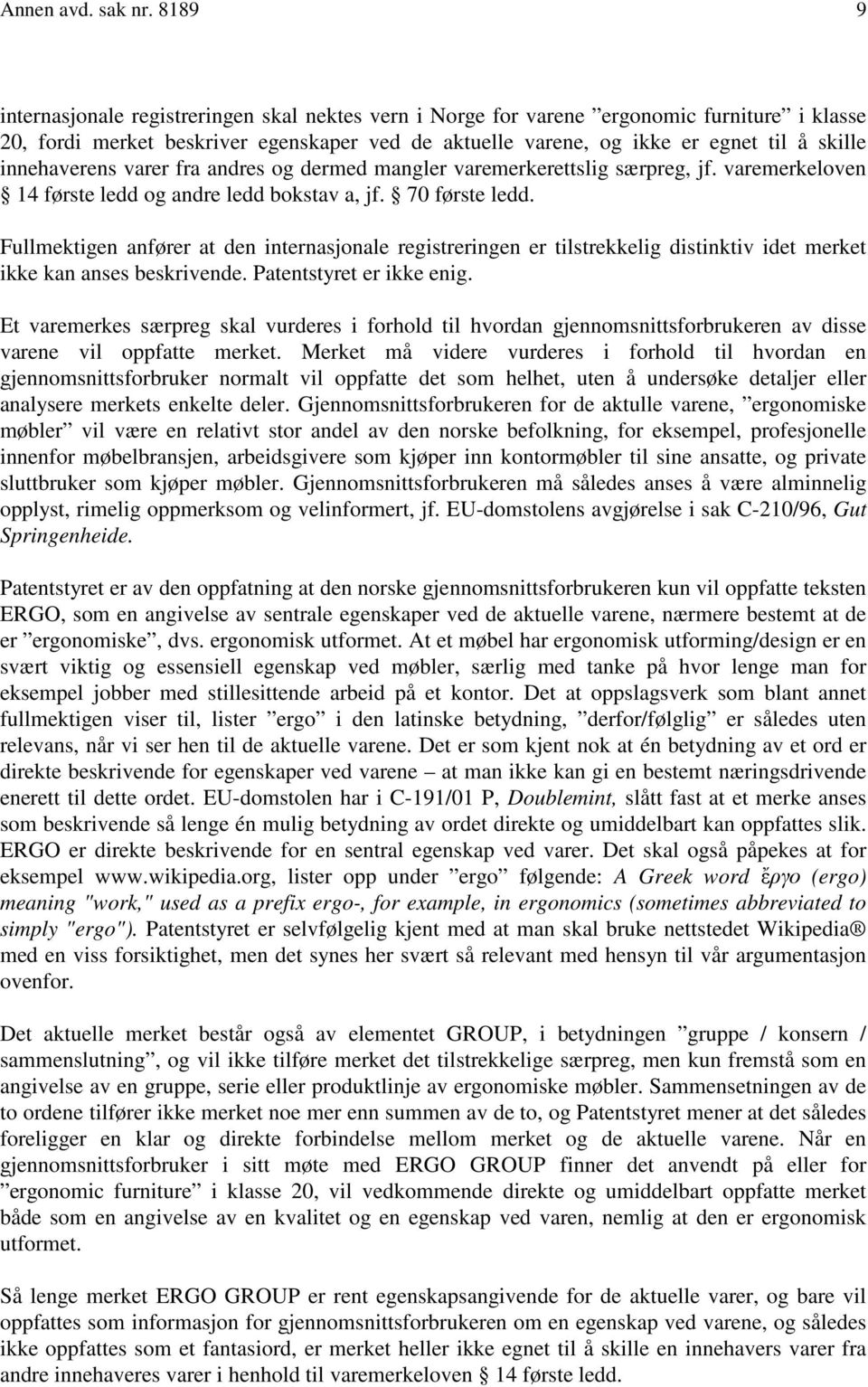 innehaverens varer fra andres og dermed mangler varemerkerettslig særpreg, jf. varemerkeloven 14 første ledd og andre ledd bokstav a, jf. 70 første ledd.