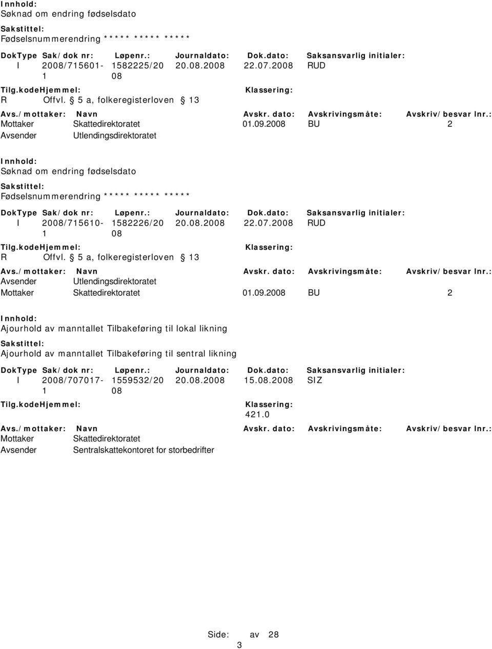 2008 BU 2 Avsender Utlendingsdirektoratet Søknad om endring fødselsdato Fødselsnummerendring ***** ***** ***** I 2008/715610-1582226/20 20.08.2008 22.07.2008 RUD R Offvl.