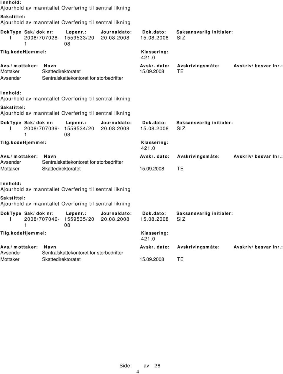 2008 TE Avsender Sentralskattekontoret for storbedrifter Ajourhold av manntallet Overføring til sentral likning Ajourhold av manntallet Overføring til sentral likning I