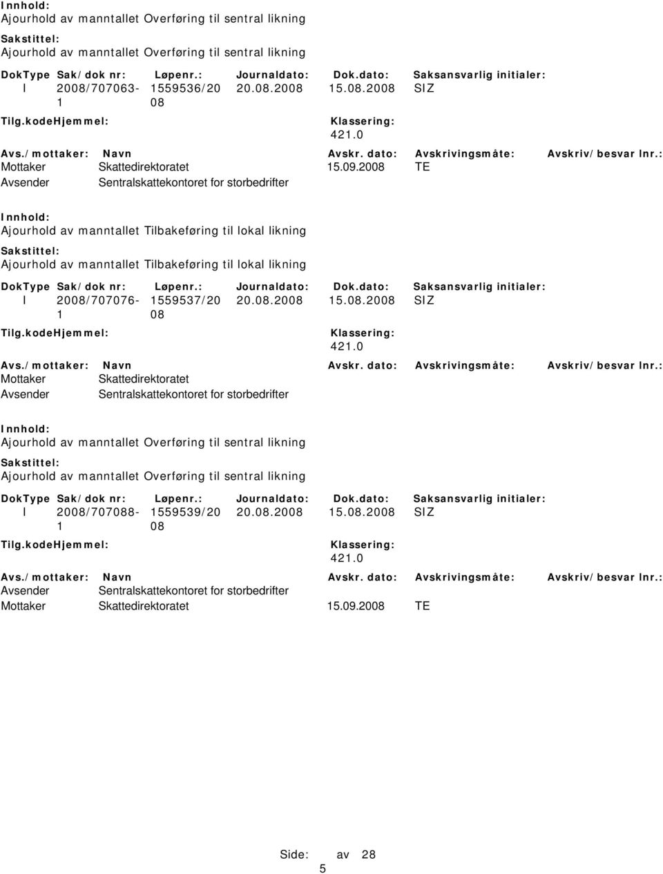 2008 TE Avsender Sentralskattekontoret for storbedrifter Ajourhold av manntallet Tilbakeføring til lokal likning Ajourhold av manntallet Tilbakeføring til lokal likning I