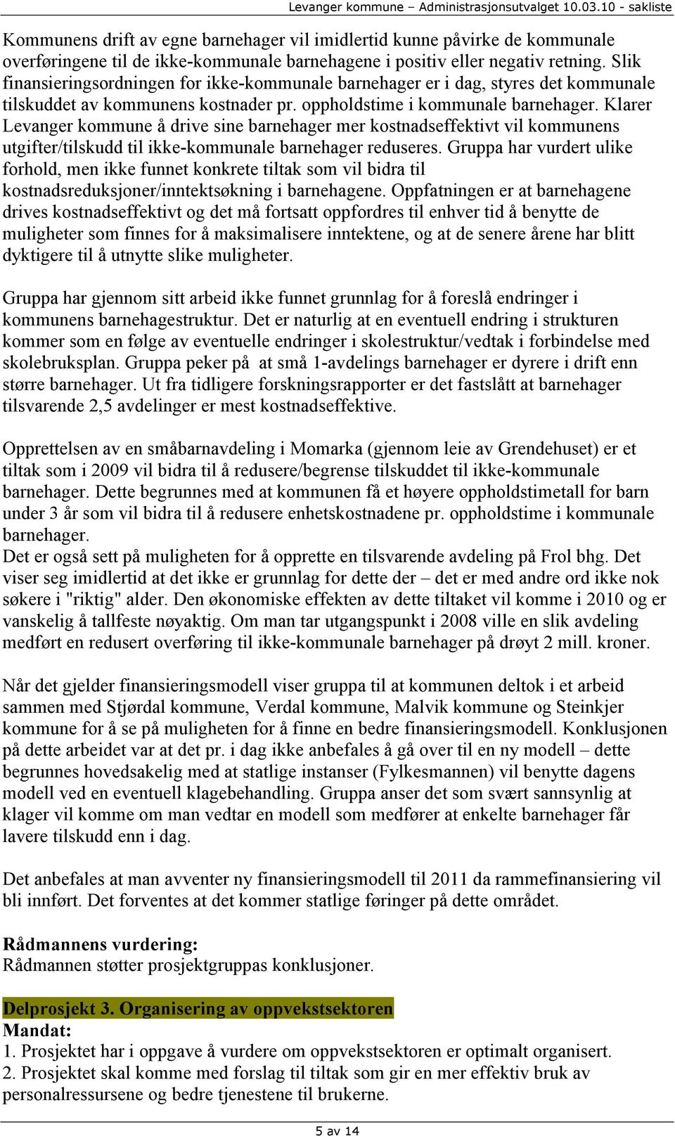 Klarer Levanger kommune å drive sine barnehager mer kostnadseffektivt vil kommunens utgifter/tilskudd til ikke-kommunale barnehager reduseres.