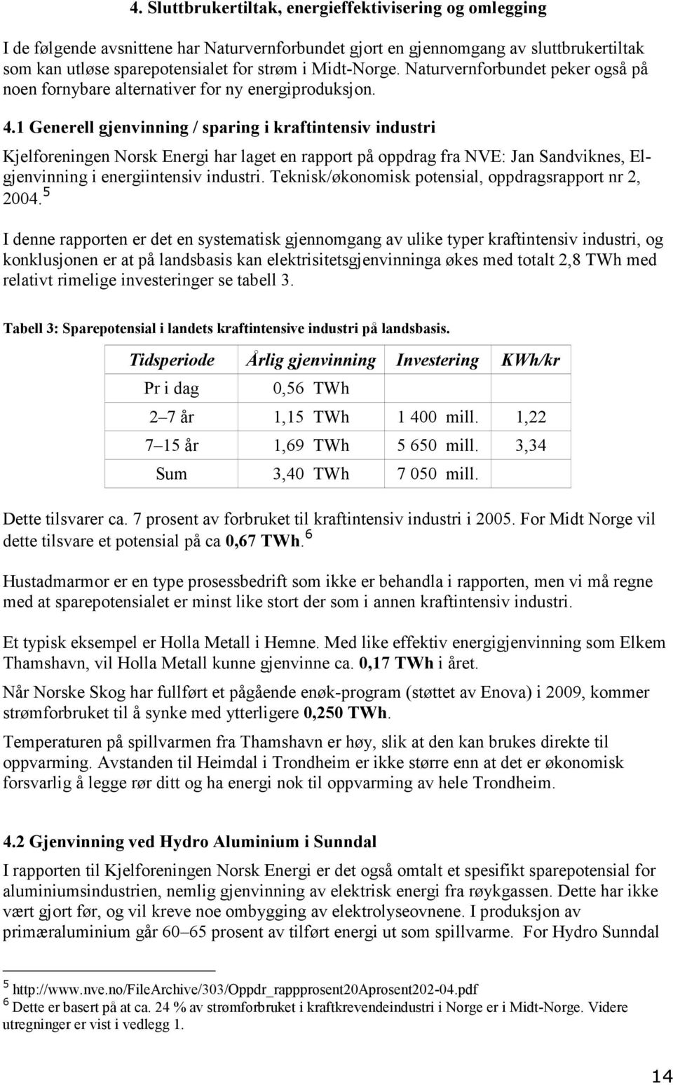 1 Generell gjenvinning / sparing i kraftintensiv industri Kjelforeningen Norsk Energi har laget en rapport på oppdrag fra NVE: Jan Sandviknes, Elgjenvinning i energiintensiv industri.