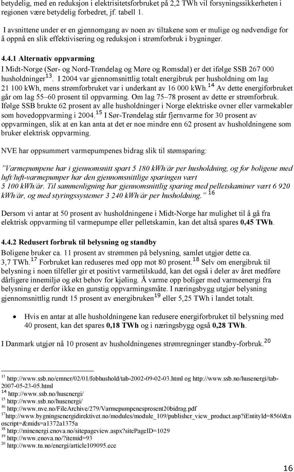 4.1 Alternativ oppvarming I Midt-Norge (Sør- og Nord-Trøndelag og Møre og Romsdal) er det ifølge SSB 267 000 husholdninger 13.