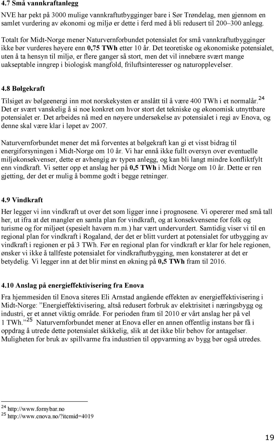 Det teoretiske og økonomiske potensialet, uten å ta hensyn til miljø, er flere ganger så stort, men det vil innebære svært mange uakseptable inngrep i biologisk mangfold, friluftsinteresser og