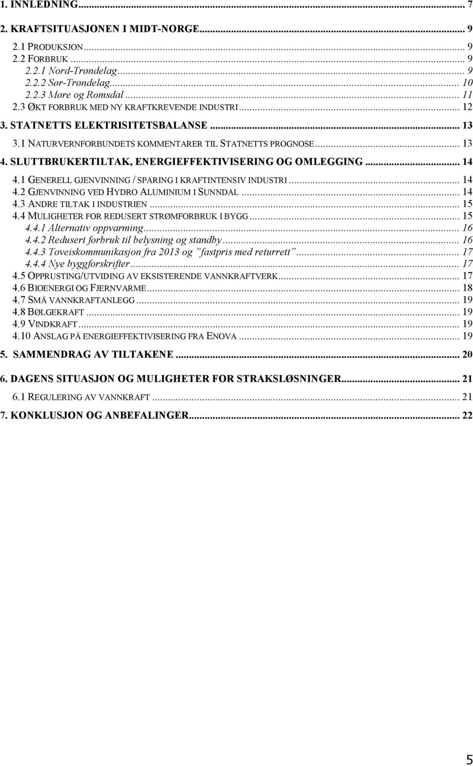 SLUTTBRUKERTILTAK, ENERGIEFFEKTIVISERING OG OMLEGGING... 14 4.1 GENERELL GJENVINNING / SPARING I KRAFTINTENSIV INDUSTRI... 14 4.2 GJENVINNING VED HYDRO ALUMINIUM I SUNNDAL... 14 4.3 ANDRE TILTAK I INDUSTRIEN.