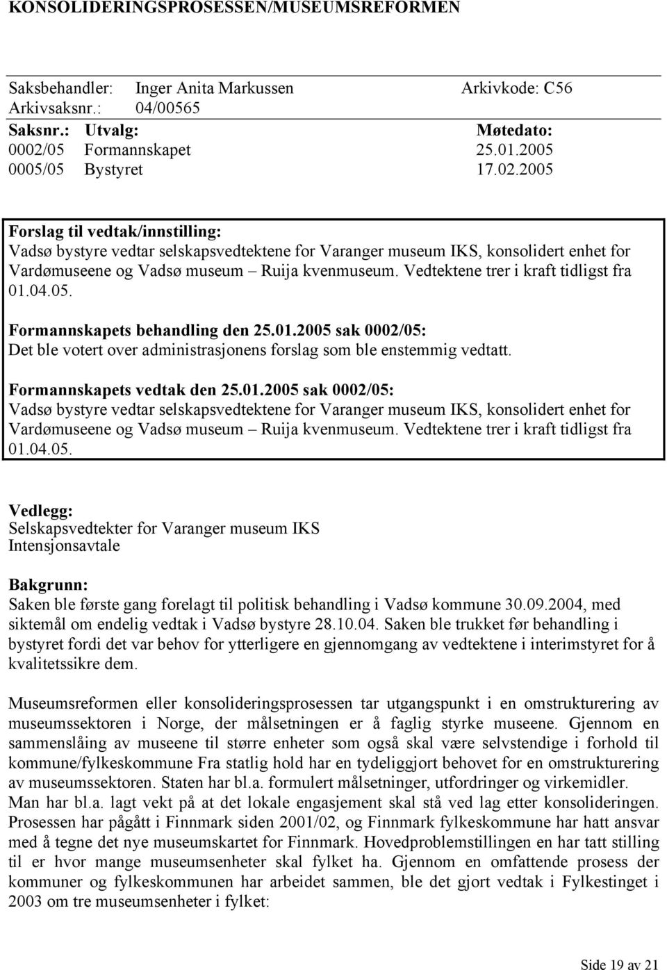 2005 Forslag til vedtak/innstilling: Vadsø bystyre vedtar selskapsvedtektene for Varanger museum IKS, konsolidert enhet for Vardømuseene og Vadsø museum Ruija kvenmuseum.