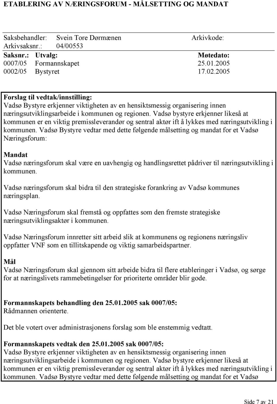 Vadsø bystyre erkjenner likeså at kommunen er en viktig premissleverandør og sentral aktør ift å lykkes med næringsutvikling i kommunen.