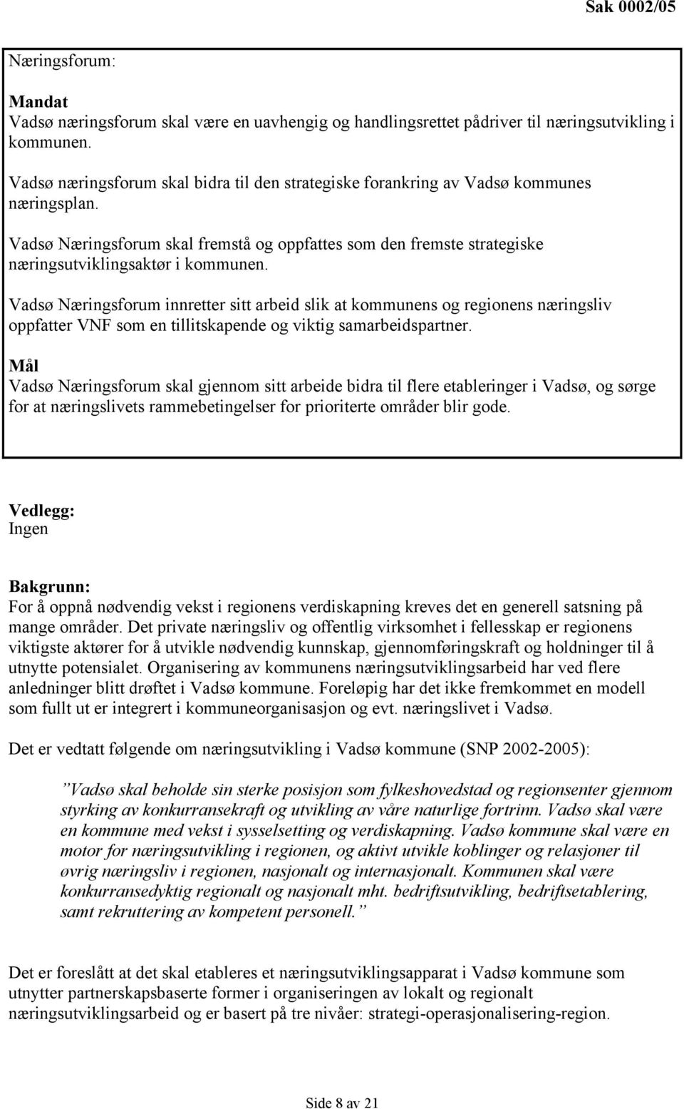 Vadsø Næringsforum innretter sitt arbeid slik at kommunens og regionens næringsliv oppfatter VNF som en tillitskapende og viktig samarbeidspartner.