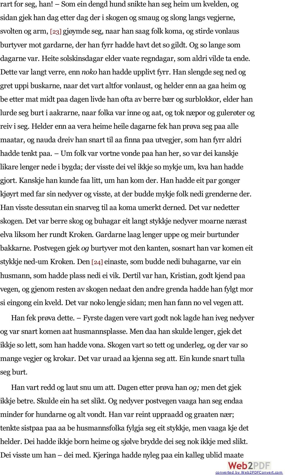 vonlaus burtyver mot gardarne, der han fyrr hadde havt det so gildt. Og so lange som dagarne var. Heite solskinsdagar elder vaate regndagar, som aldri vilde ta ende.