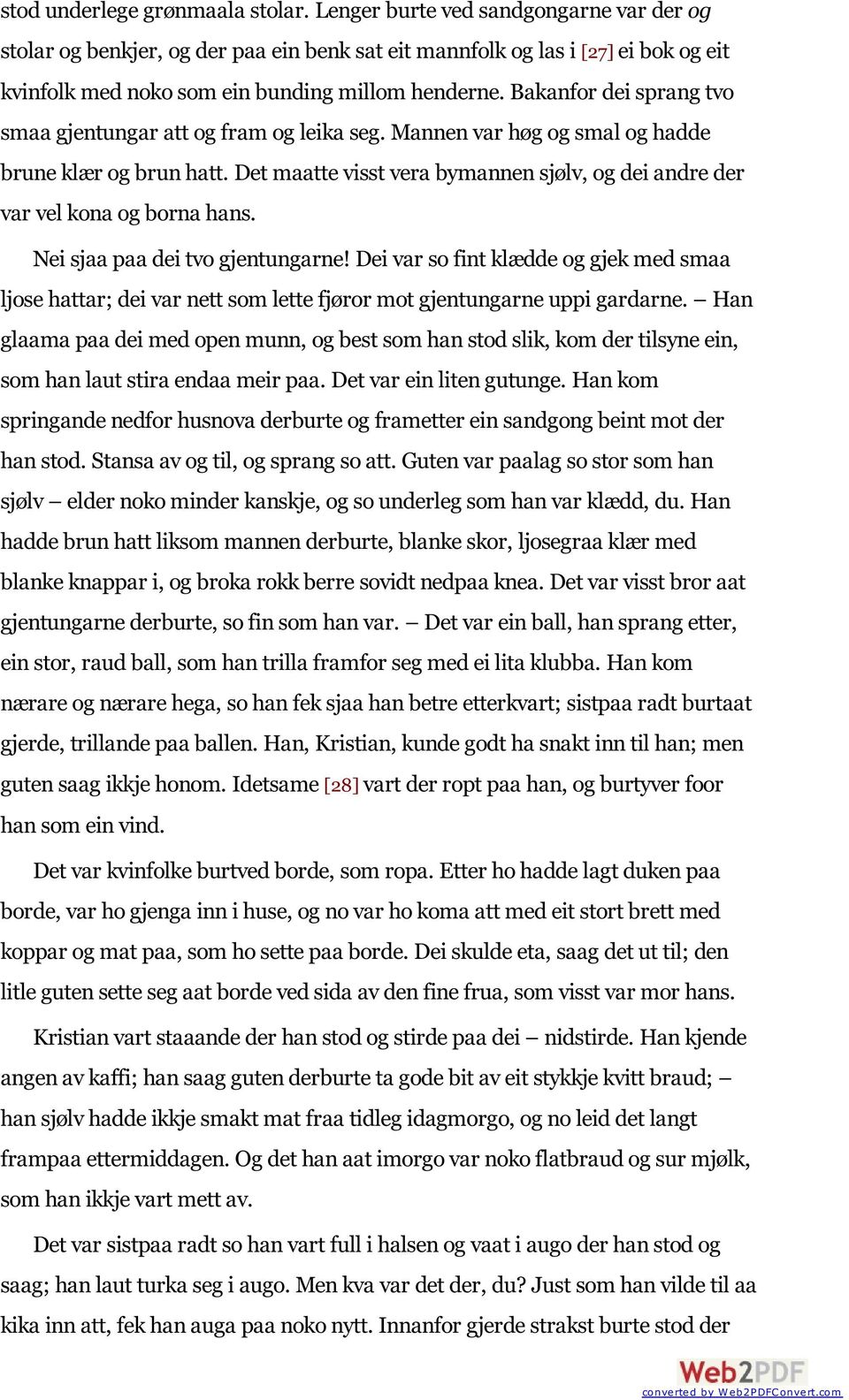 Bakanfor dei sprang tvo smaa gjentungar att og fram og leika seg. Mannen var høg og smal og hadde brune klær og brun hatt.