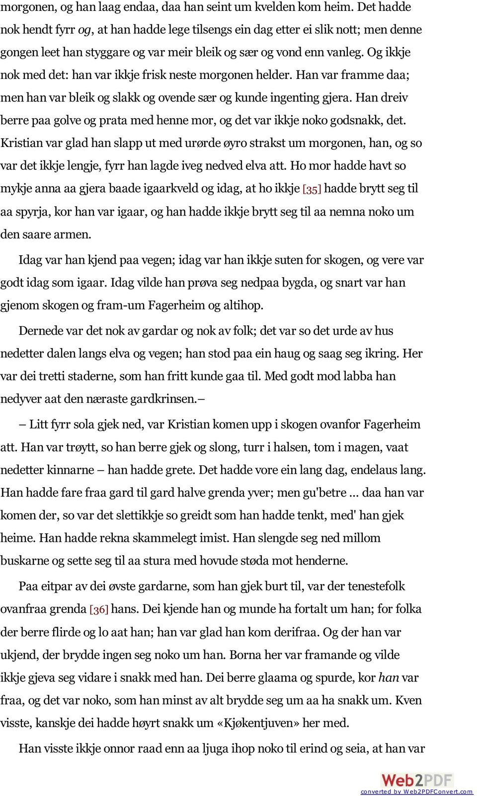 Og ikkje nok med det: han var ikkje frisk neste morgonen helder. Han var framme daa; men han var bleik og slakk og ovende sær og kunde ingenting gjera.