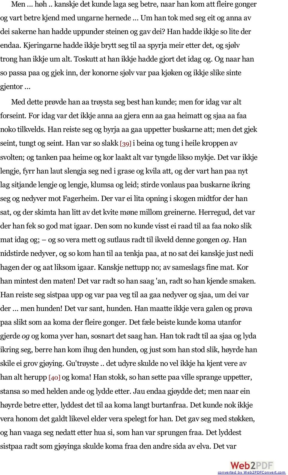 Kjeringarne hadde ikkje brytt seg til aa spyrja meir etter det, og sjølv trong han ikkje um alt. Toskutt at han ikkje hadde gjort det idag og.