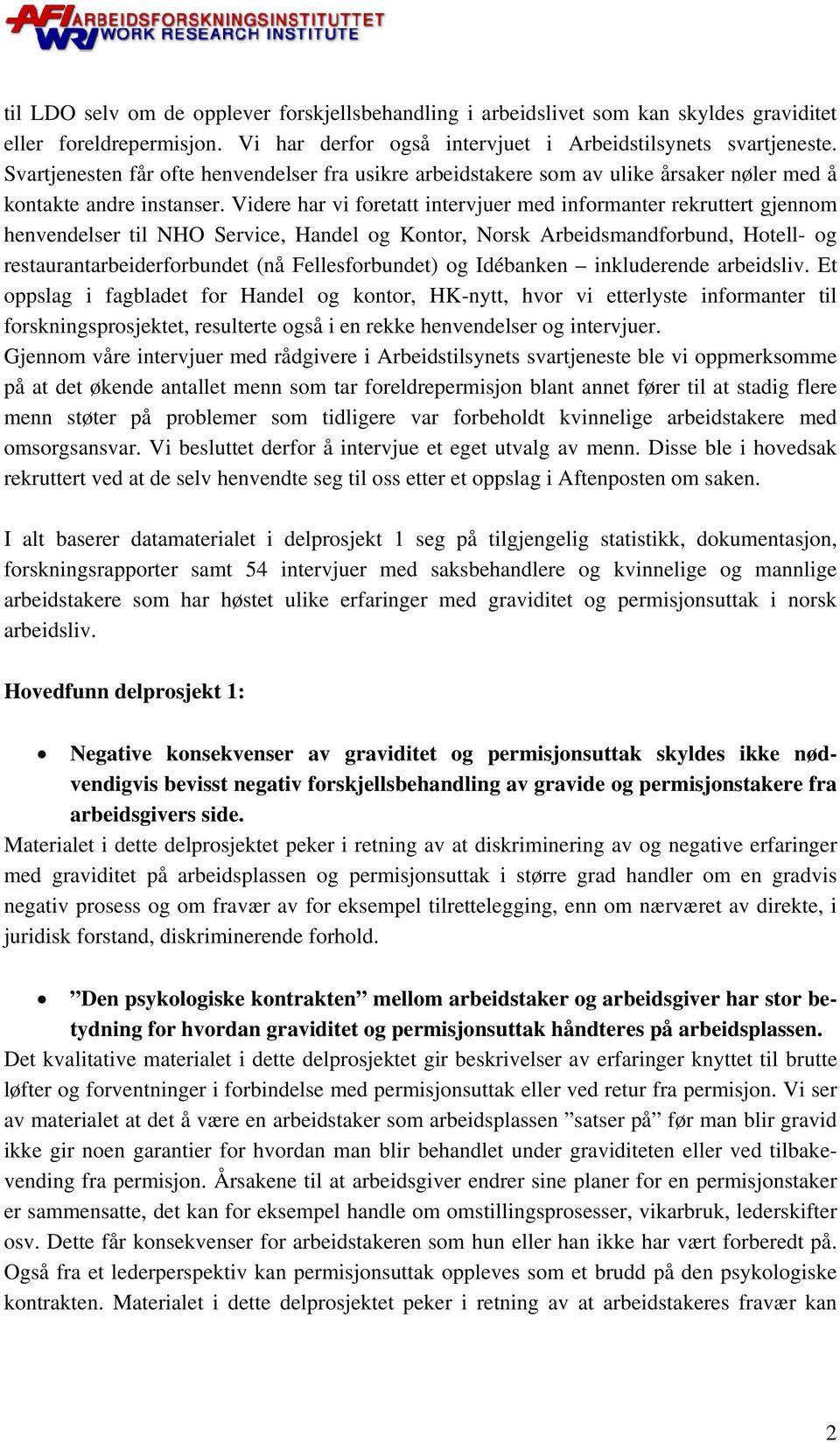 Videre har vi foretatt intervjuer med informanter rekruttert gjennom henvendelser til NHO Service, Handel og Kontor, Norsk Arbeidsmandforbund, Hotell- og restaurantarbeiderforbundet (nå