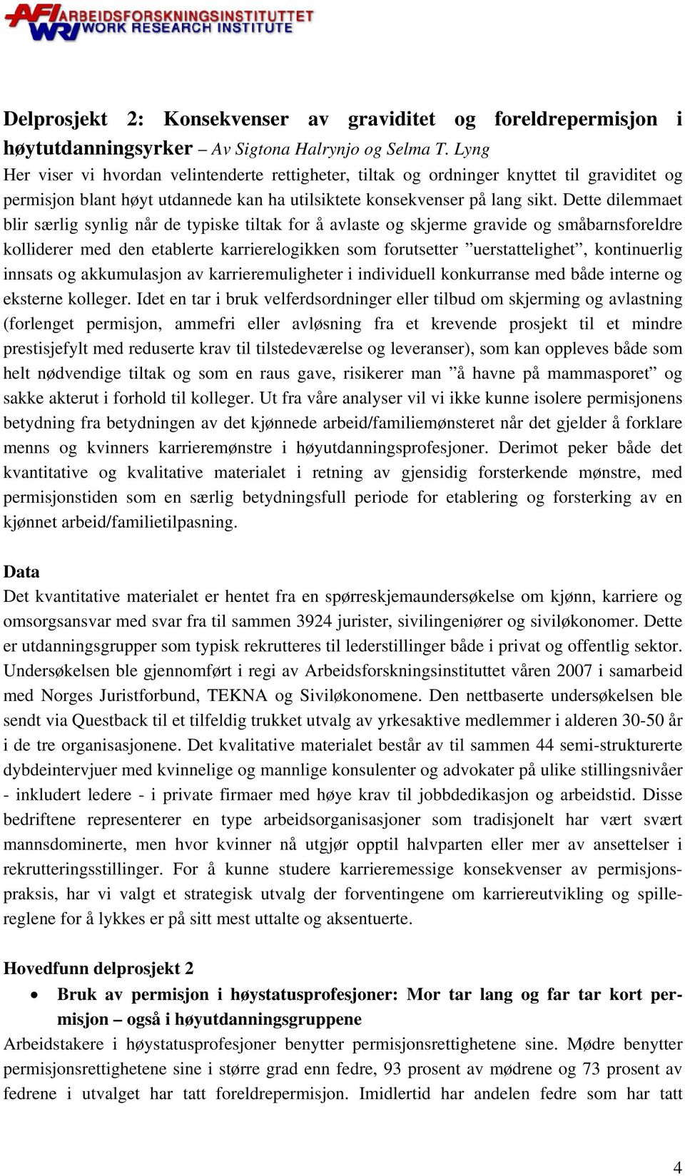 Dette dilemmaet blir særlig synlig når de typiske tiltak for å avlaste og skjerme gravide og småbarnsforeldre kolliderer med den etablerte karrierelogikken som forutsetter uerstattelighet,