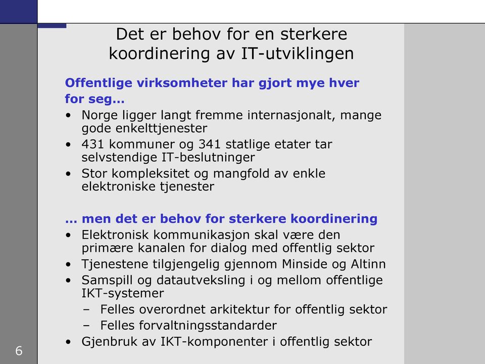 sterkere koordinering Elektronisk kommunikasjon skal være den primære kanalen for dialog med offentlig sektor Tjenestene tilgjengelig gjennom Minside og Altinn Samspill