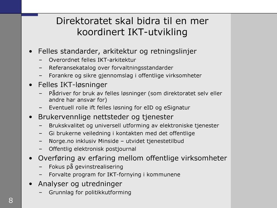 esignatur Brukervennlige nettsteder og tjenester Brukskvalitet og universell utforming av elektroniske tjenester Gi brukerne veiledning i kontakten med det offentlige Norge.