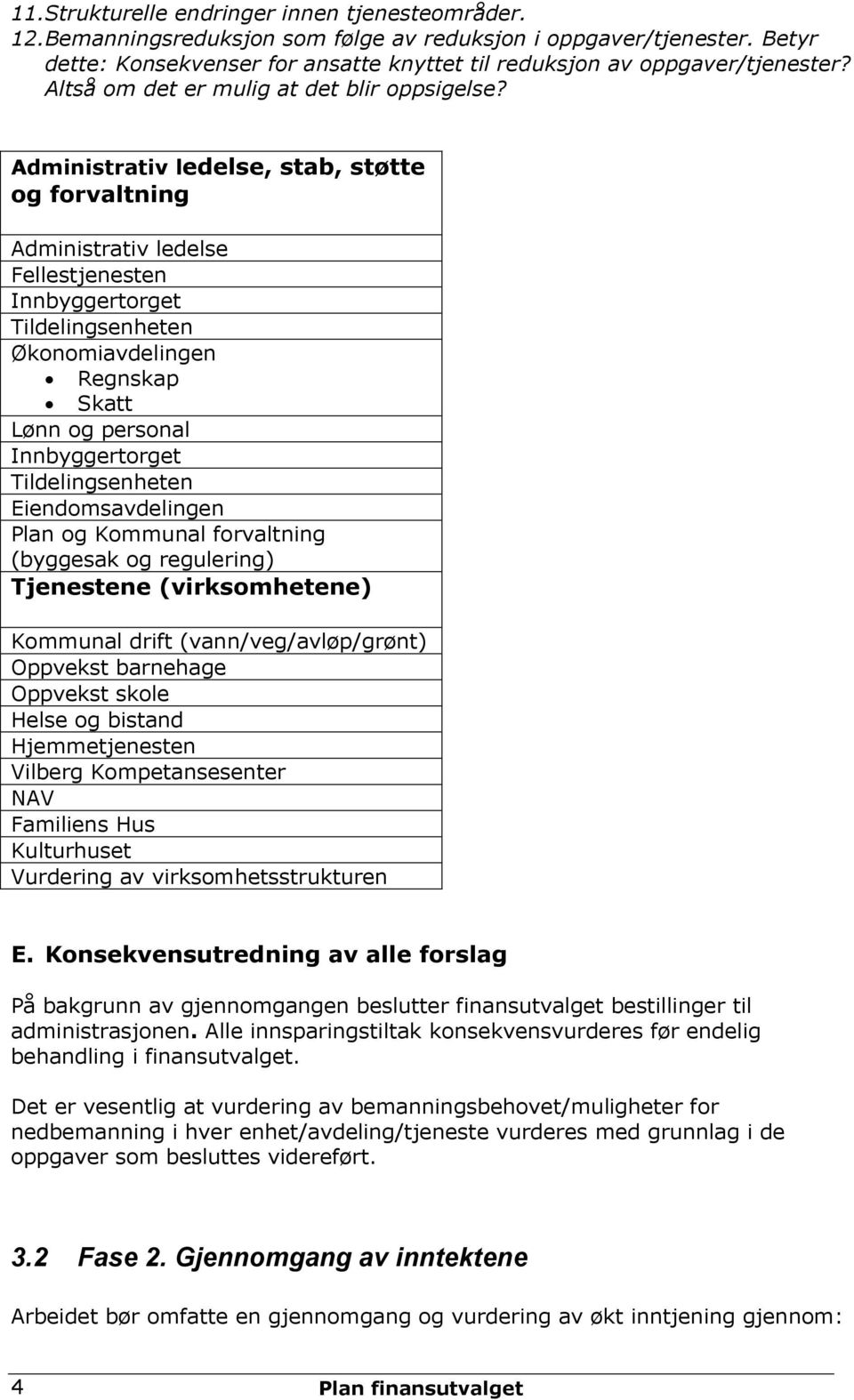 Administrativ ledelse, stab, støtte og forvaltning Administrativ ledelse Fellestjenesten Innbyggertorget Tildelingsenheten Økonomiavdelingen Regnskap Skatt Lønn og personal Innbyggertorget