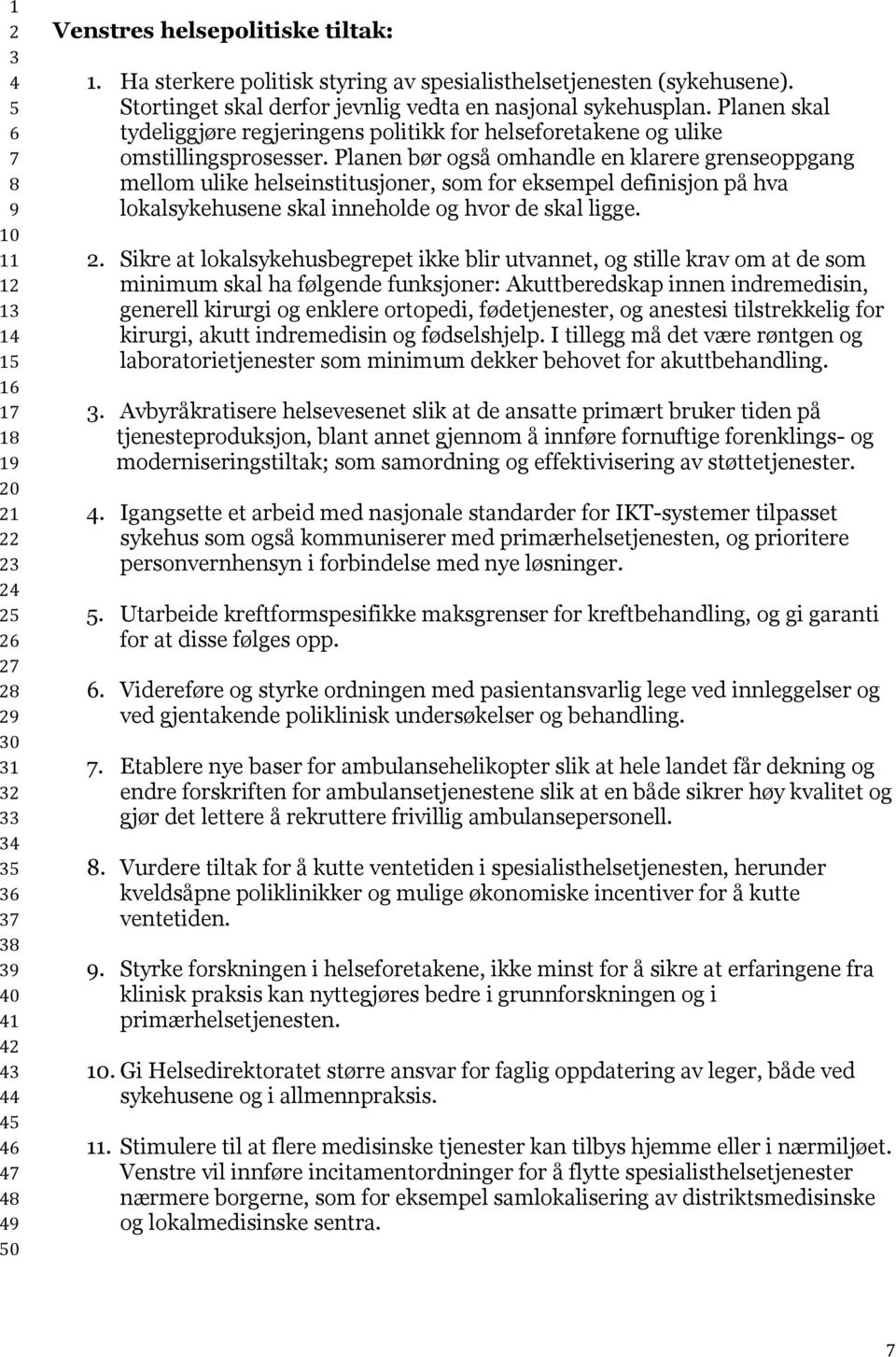 Planen bør også omhandle en klarere grenseoppgang mellom ulike helseinstitusjoner, som for eksempel definisjon på hva lokalsykehusene skal inneholde og hvor de skal ligge.