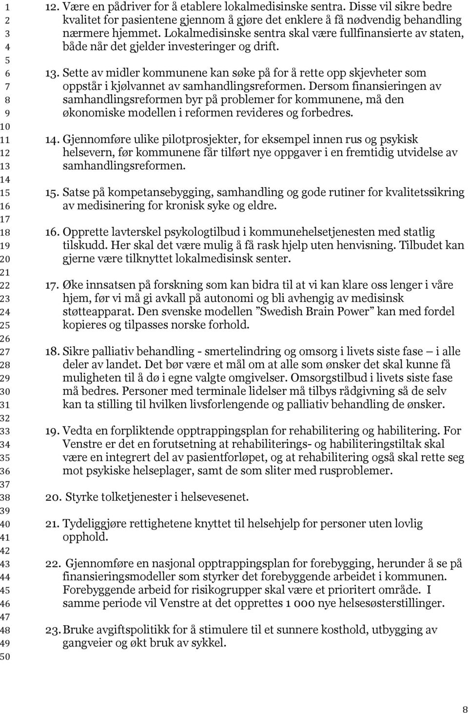 Lokalmedisinske sentra skal være fullfinansierte av staten, både når det gjelder investeringer og drift. 1.