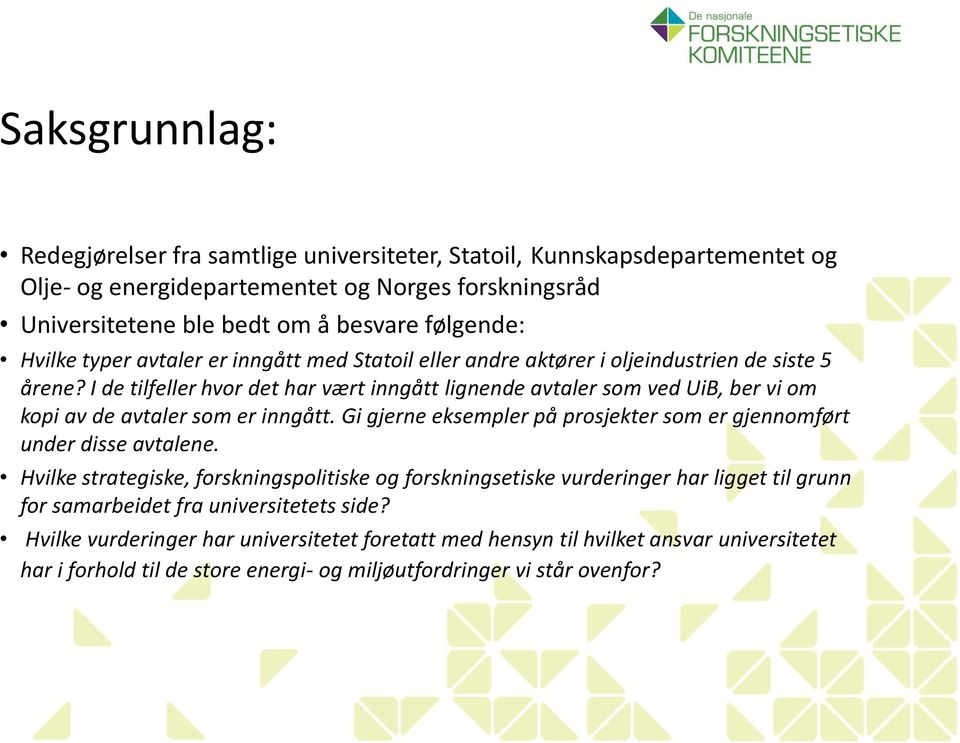 I de tilfeller hvor det har vært inngått lignende avtaler som ved UiB, ber vi om kopi av de avtaler som er inngått. Gi gjerne eksempler på prosjekter som er gjennomført under disse avtalene.