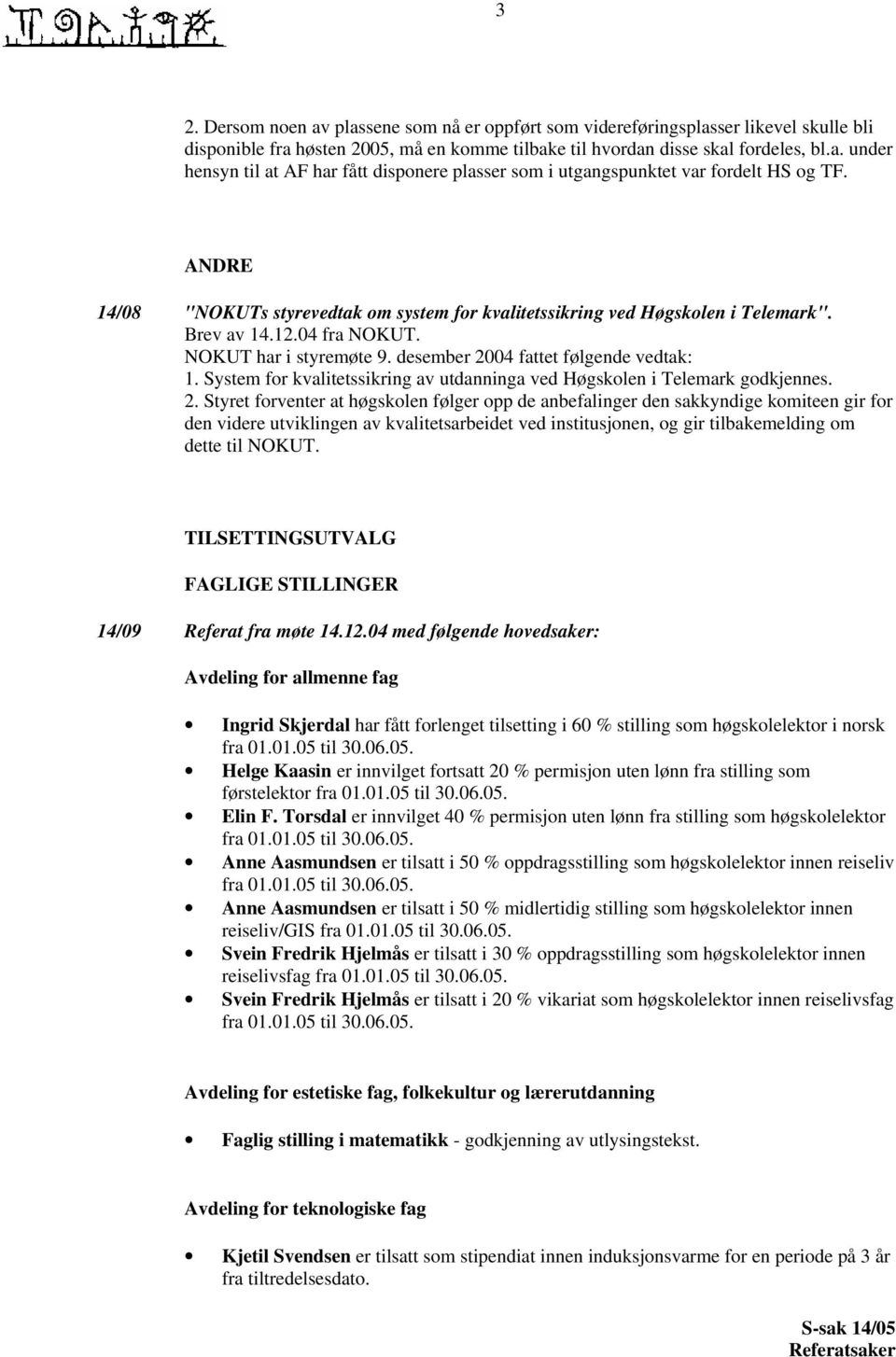 System for kvalitetssikring av utdanninga ved Høgskolen i Telemark godkjennes. 2.