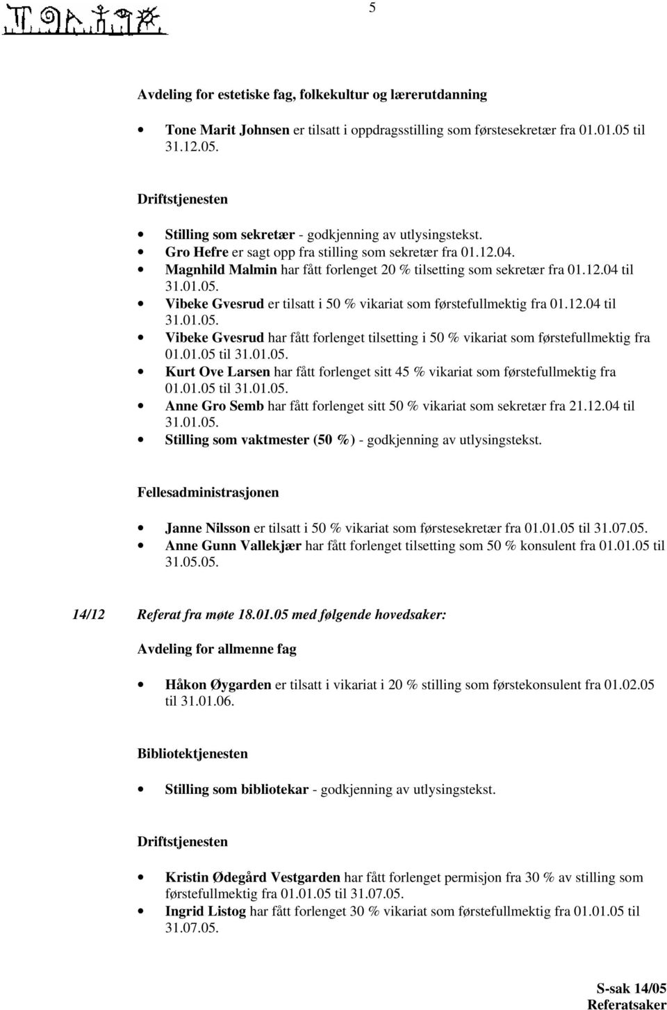 Magnhild Malmin har fått forlenget 20 % tilsetting som sekretær fra 01.12.04 til 31.01.05. Vibeke Gvesrud er tilsatt i 50 % vikariat som førstefullmektig fra 01.12.04 til 31.01.05. Vibeke Gvesrud har fått forlenget tilsetting i 50 % vikariat som førstefullmektig fra 01.