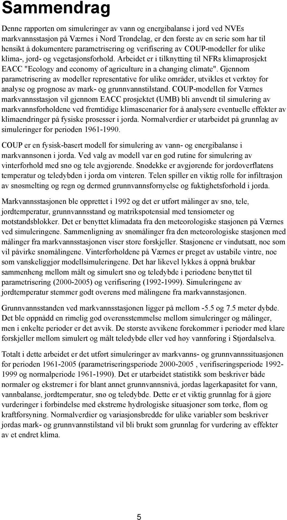 Arbeidet er i tilknytting til NFRs klimaprosjekt EACC "Ecology and economy of agriculture in a changing climate".