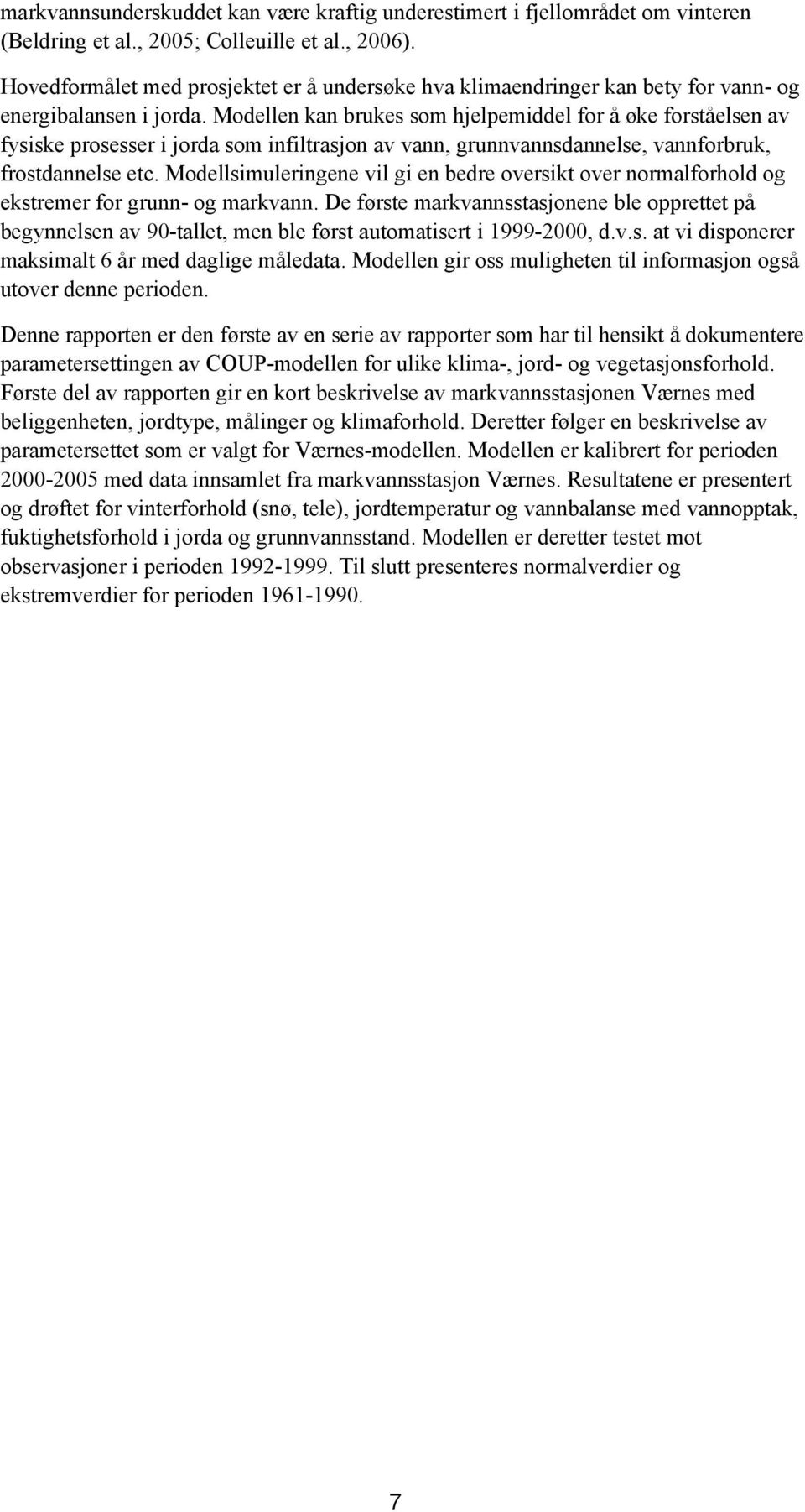 Modellen kan brukes som hjelpemiddel for å øke forståelsen av fysiske prosesser i jorda som infiltrasjon av vann, grunnvannsdannelse, vannforbruk, frostdannelse etc.