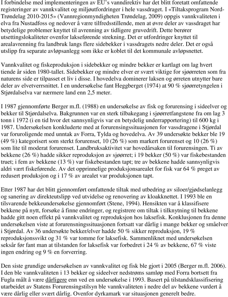 har betydelige problemer knyttet til avrenning av tidligere gruvedrift. Dette berører utsettingslokaliteter ovenfor lakseførende strekning.