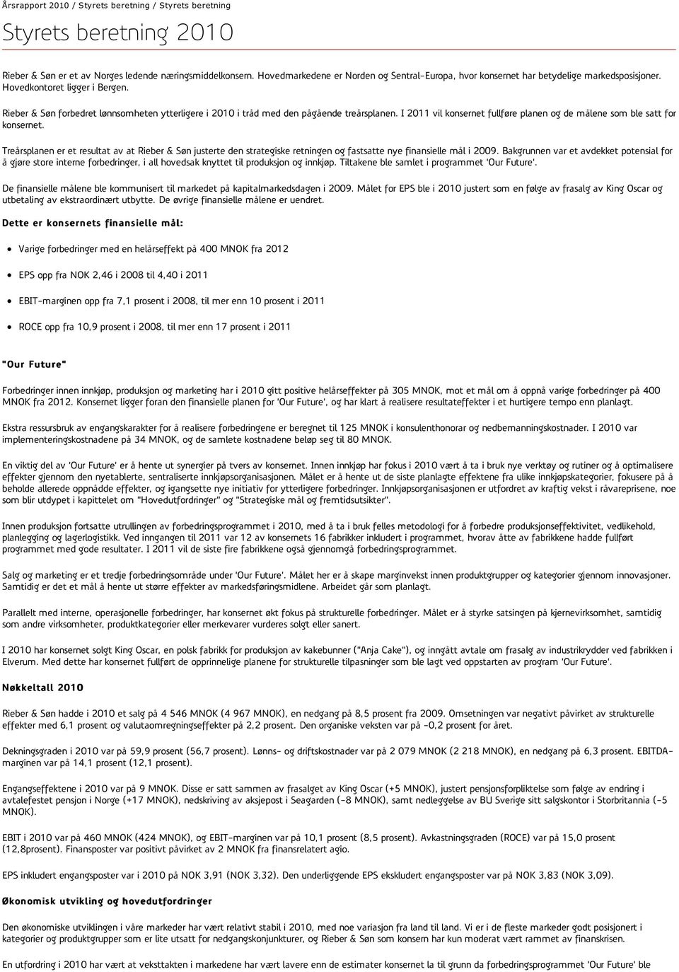 Rieber & Søn forbedret lønnsomheten ytterligere i 2010 i tråd med den pågående treårsplanen. I 2011 vil konsernet fullføre planen og de målene som ble satt for konsernet.