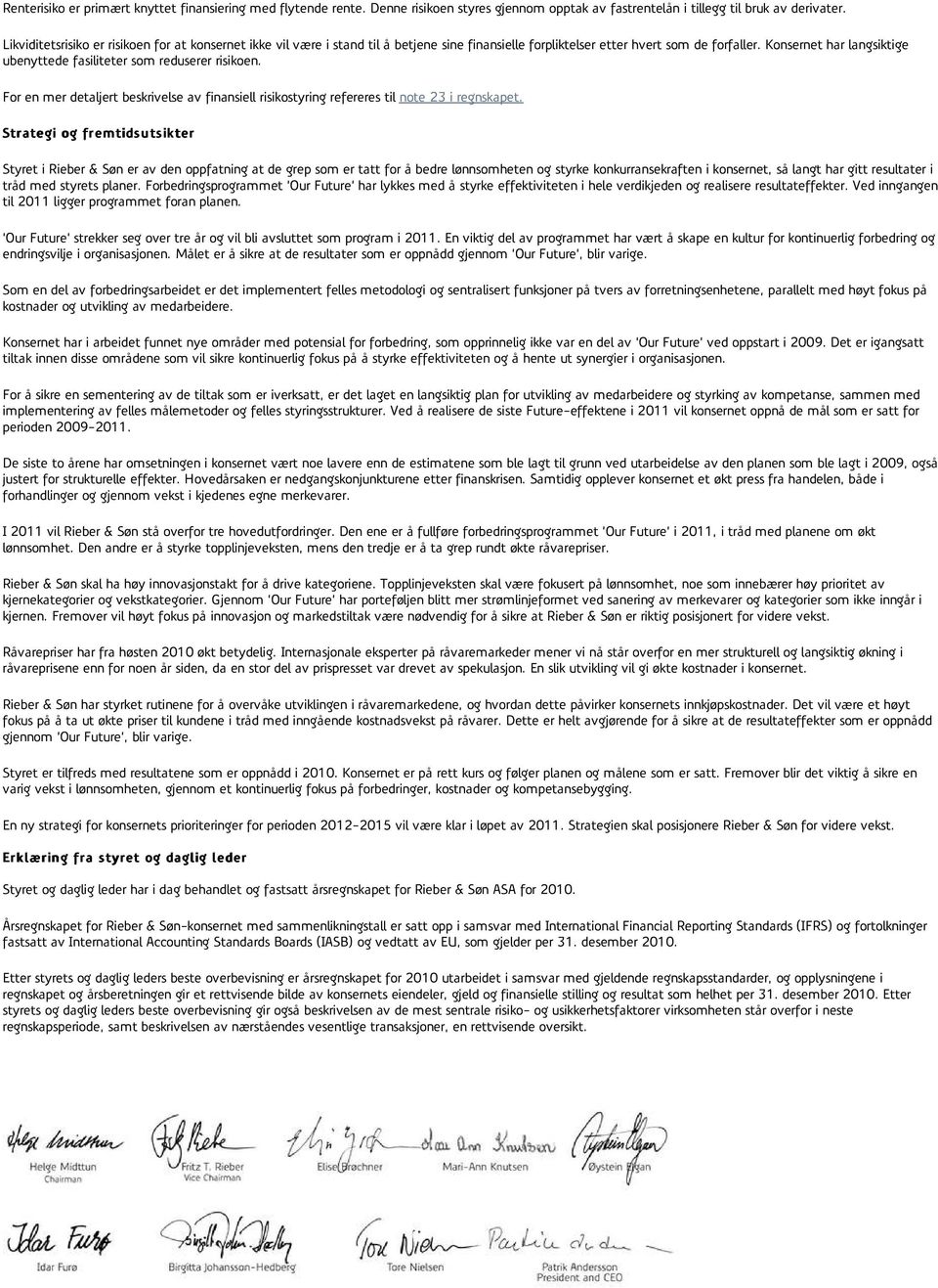 Konsernet har langsiktige ubenyttede fasiliteter som reduserer risikoen. For en mer detaljert beskrivelse av finansiell risikostyring refereres til note 23 i regnskapet.