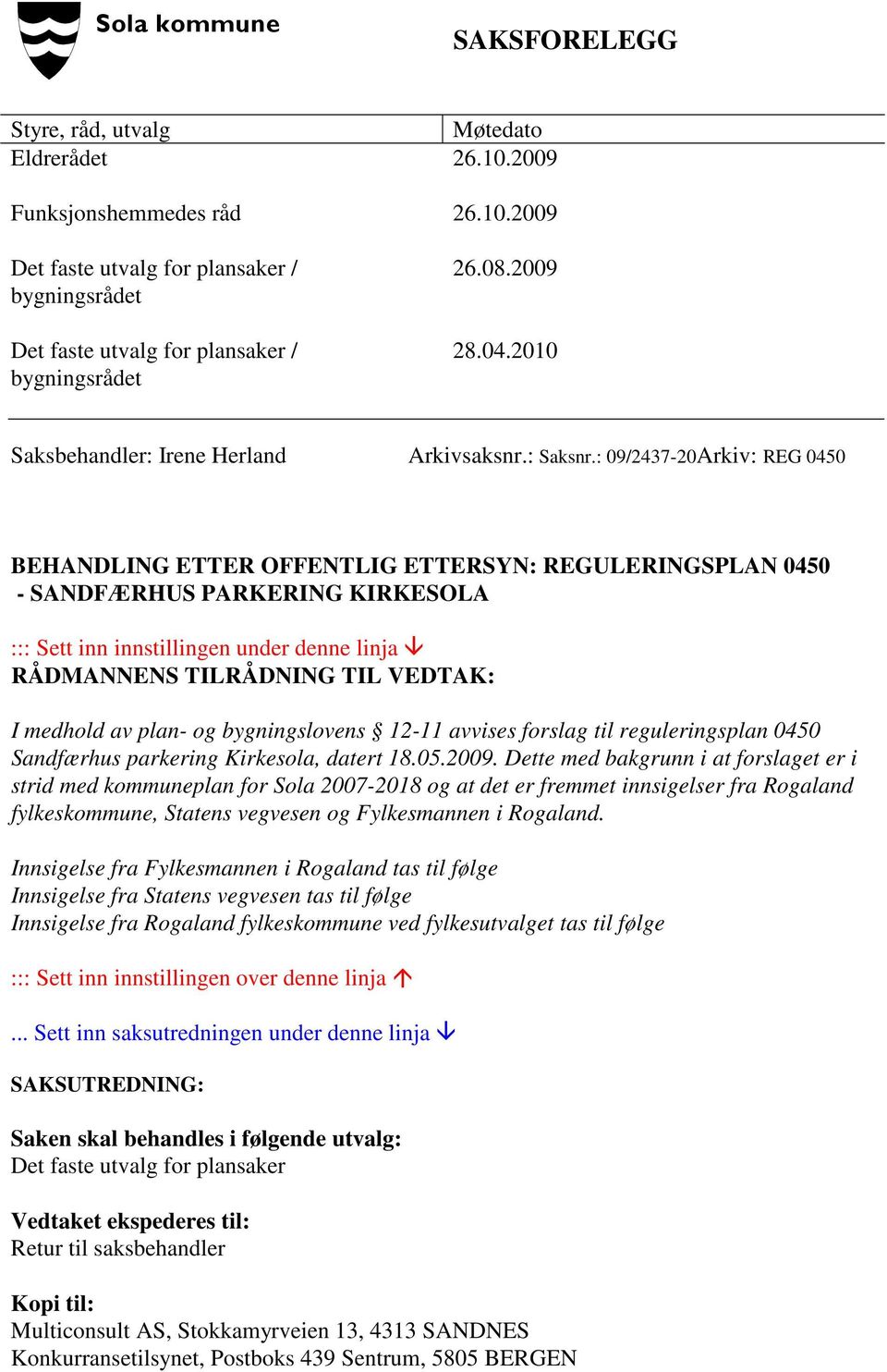 : 09/2437-20Arkiv: REG 0450 BEHANDLING ETTER OFFENTLIG ETTERSYN: REGULERINGSPLAN 0450 - SANDFÆRHUS PARKERING KIRKESOLA ::: Sett inn innstillingen under denne linja RÅDMANNENS TILRÅDNING TIL VEDTAK: I