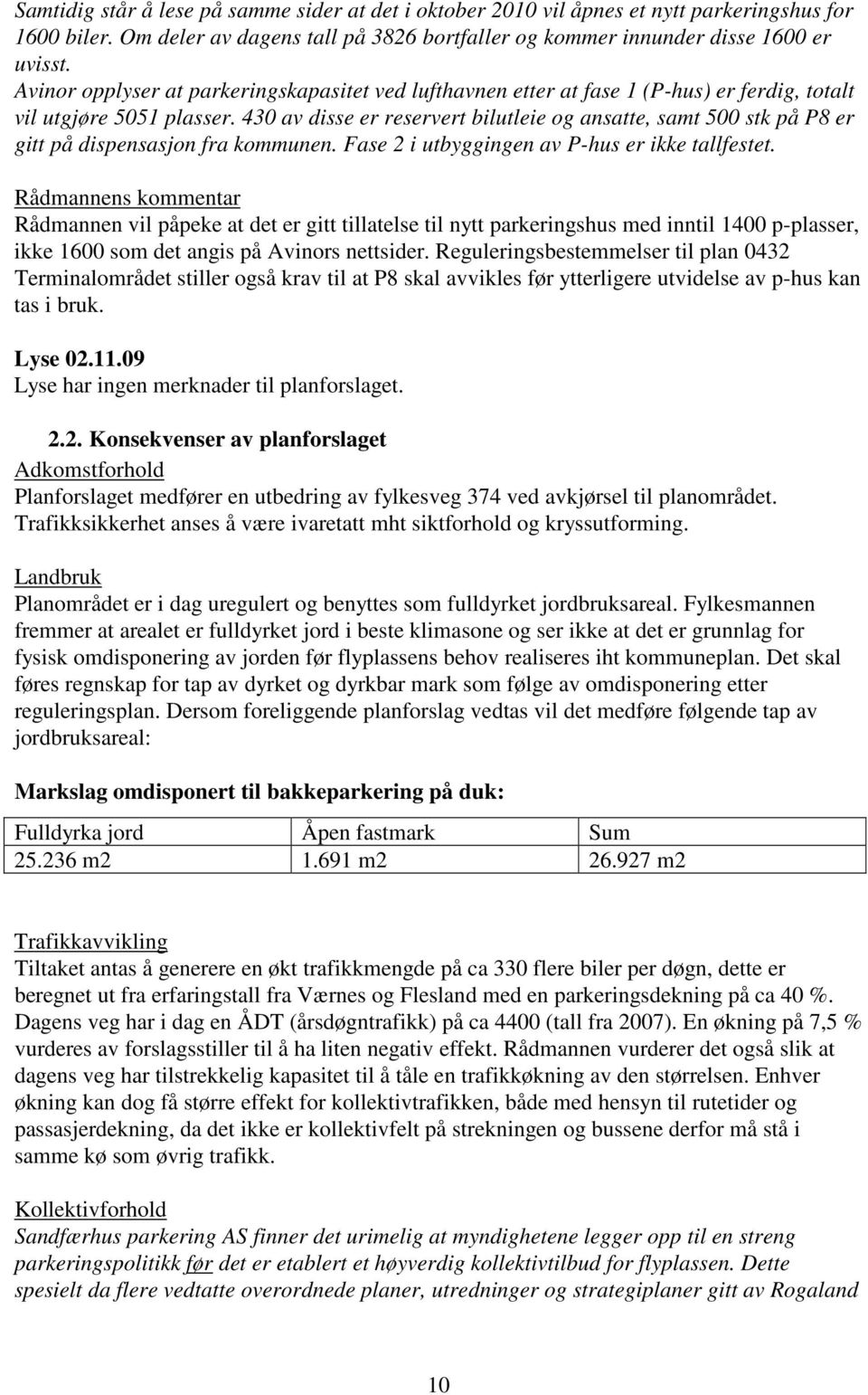 430 av disse er reservert bilutleie og ansatte, samt 500 stk på P8 er gitt på dispensasjon fra kommunen. Fase 2 i utbyggingen av P-hus er ikke tallfestet.