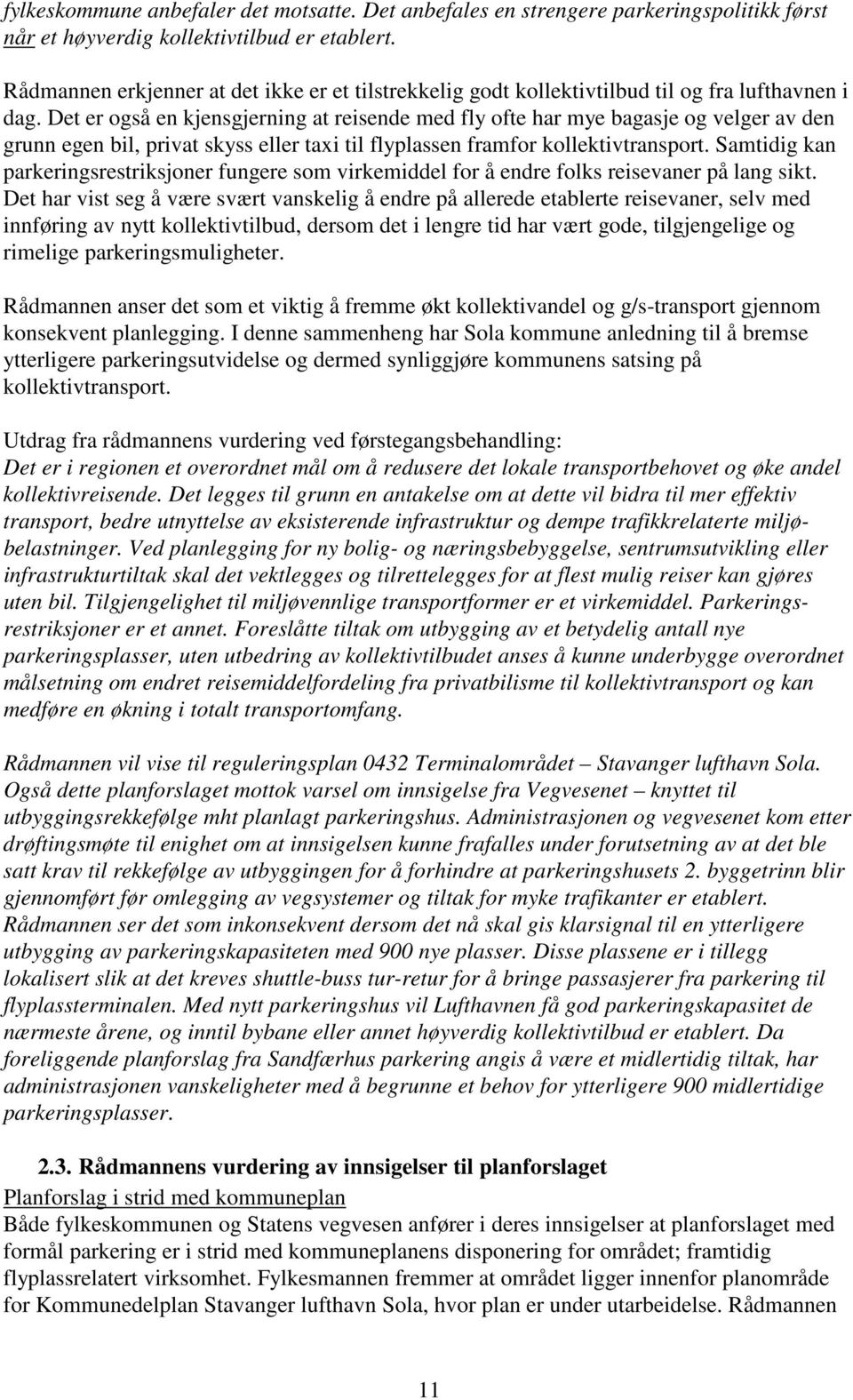 Det er også en kjensgjerning at reisende med fly ofte har mye bagasje og velger av den grunn egen bil, privat skyss eller taxi til flyplassen framfor kollektivtransport.