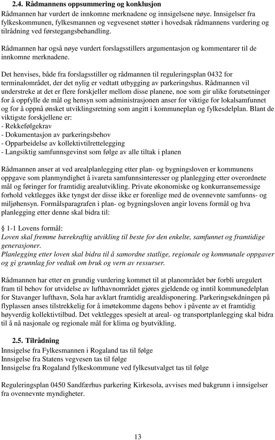 Rådmannen har også nøye vurdert forslagsstillers argumentasjon og kommentarer til de innkomne merknadene.